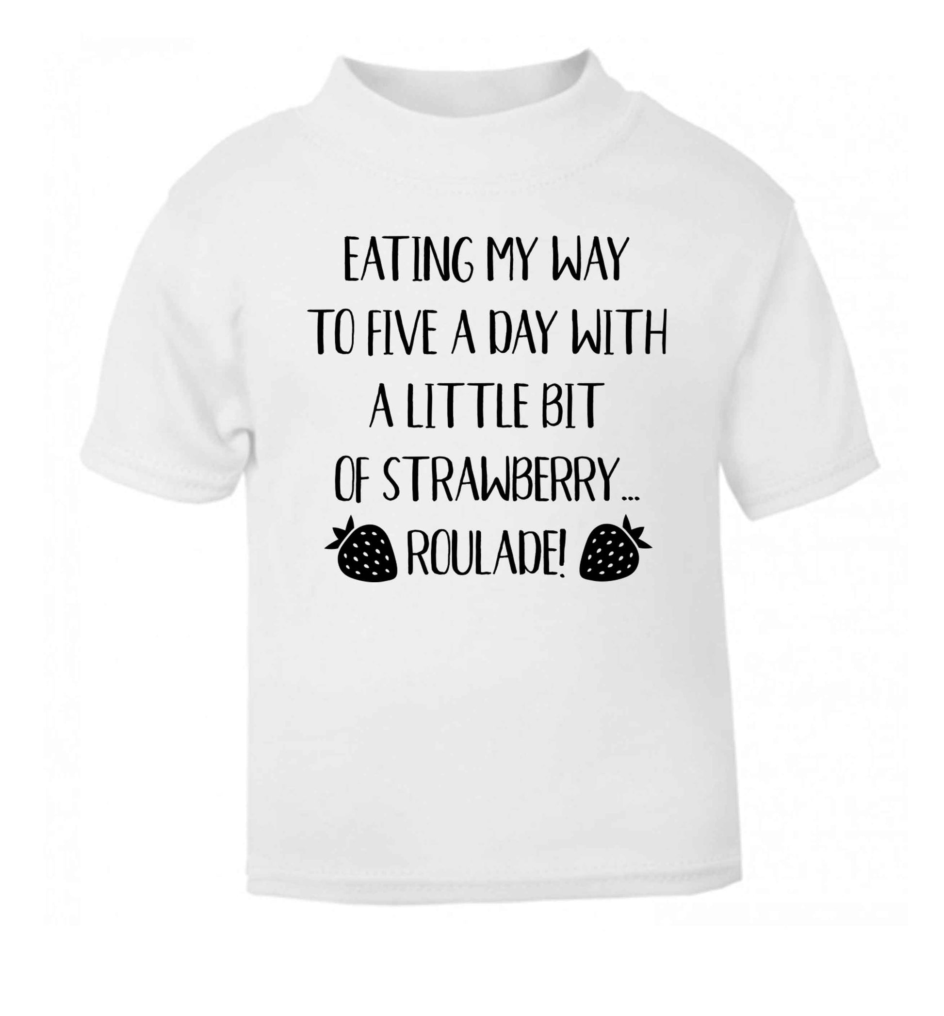 Eating my way to five a day with a little bit of strawberry roulade white Baby Toddler Tshirt 2 Years