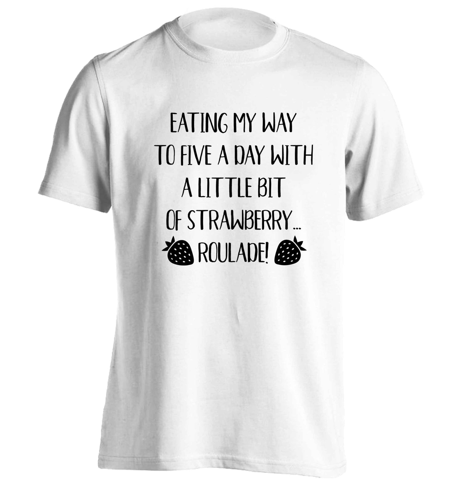 Eating my way to five a day with a little bit of strawberry roulade adults unisex white Tshirt 2XL