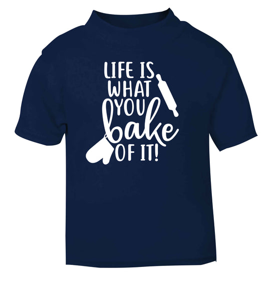 Life is what you bake of it navy Baby Toddler Tshirt 2 Years