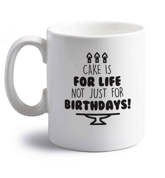 Cake is for life not just for birthdays right handed white ceramic mug 