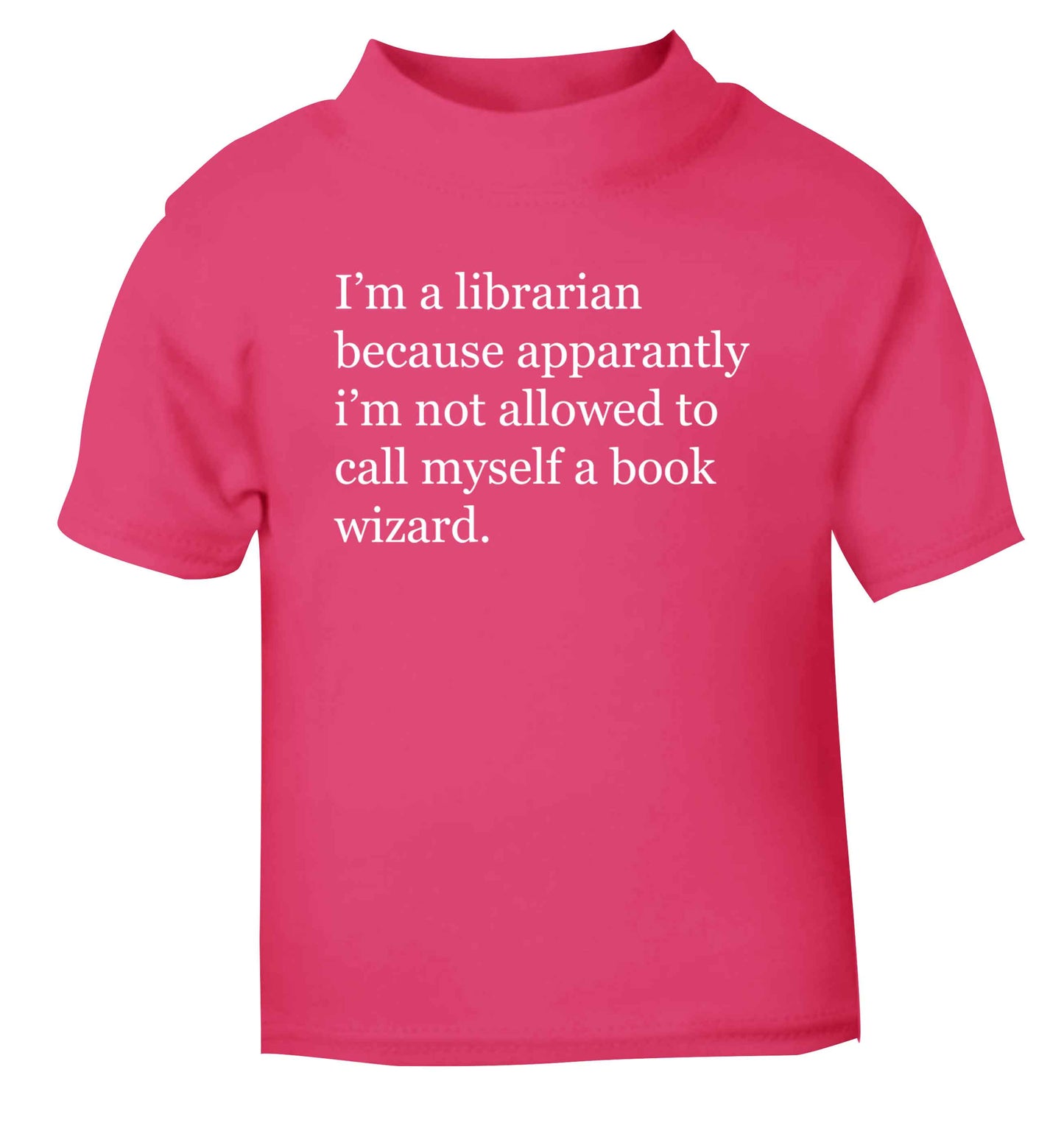 iÕm a librarian because apparantly iÕm not allowed to call myself a book wizard pink Baby Toddler Tshirt 2 Years