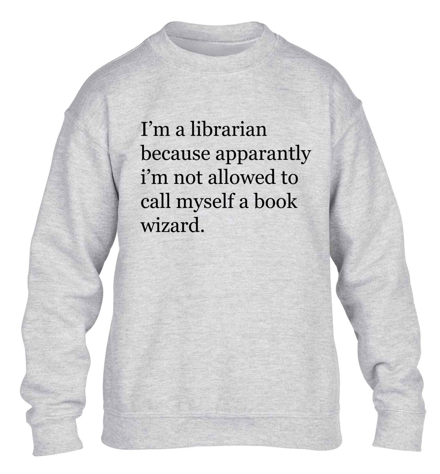 i‚àö√Øm a librarian because apparantly i‚àö√Øm not allowed to call myself a book wizard children's grey sweater 12-13 Years