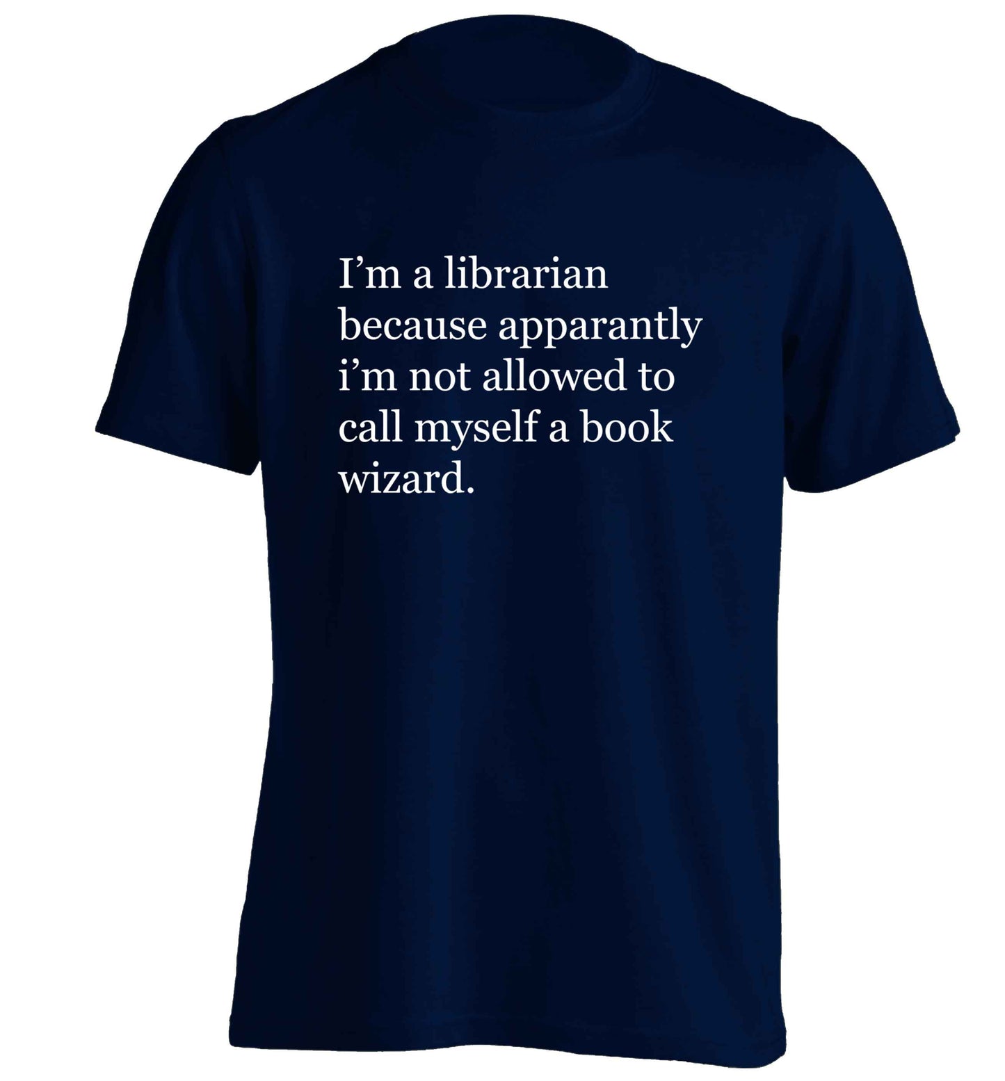 i√ïm a librarian because apparantly i√ïm not allowed to call myself a book wizard adults unisex navy Tshirt 2XL