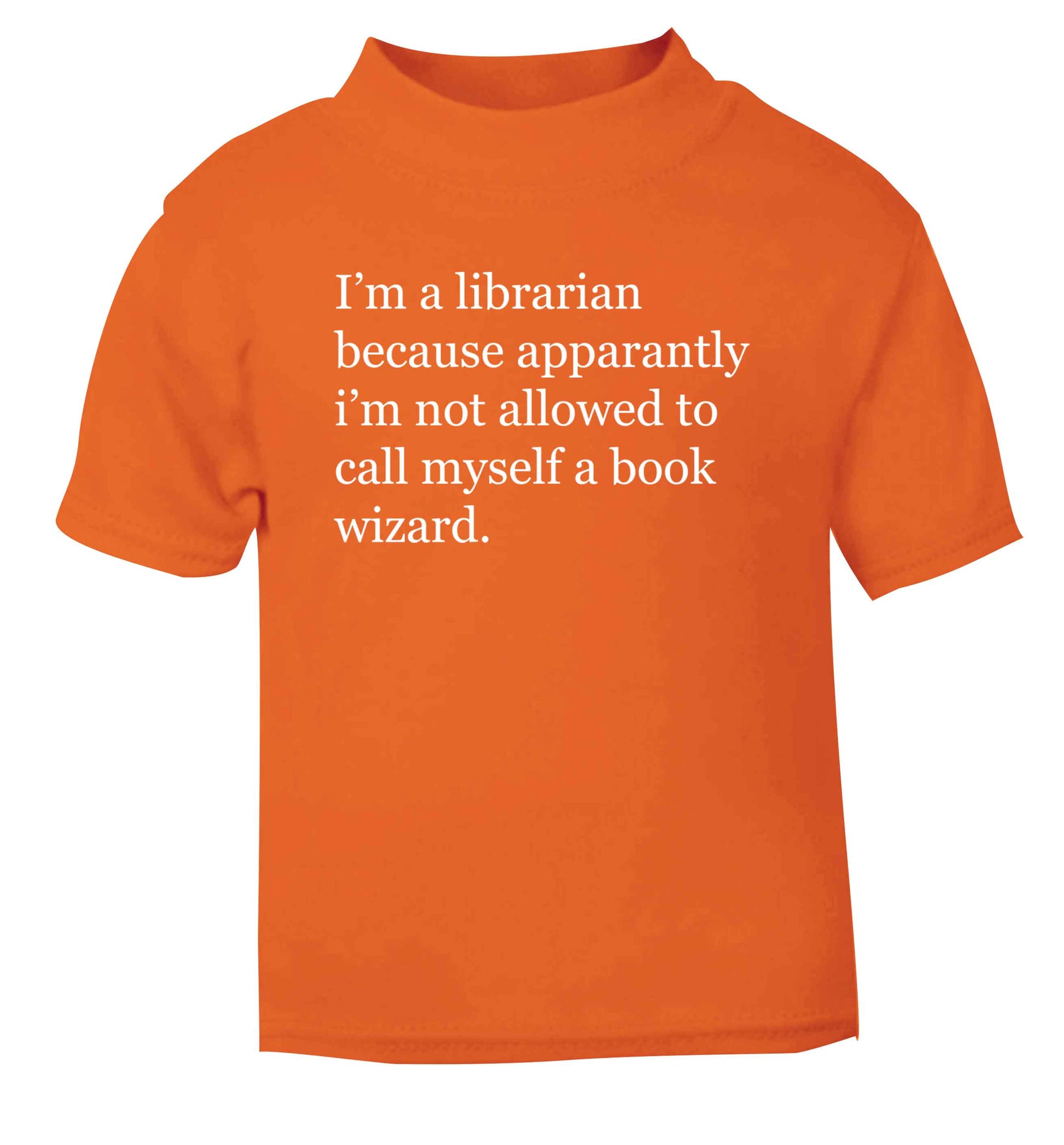 iÕm a librarian because apparantly iÕm not allowed to call myself a book wizard orange Baby Toddler Tshirt 2 Years