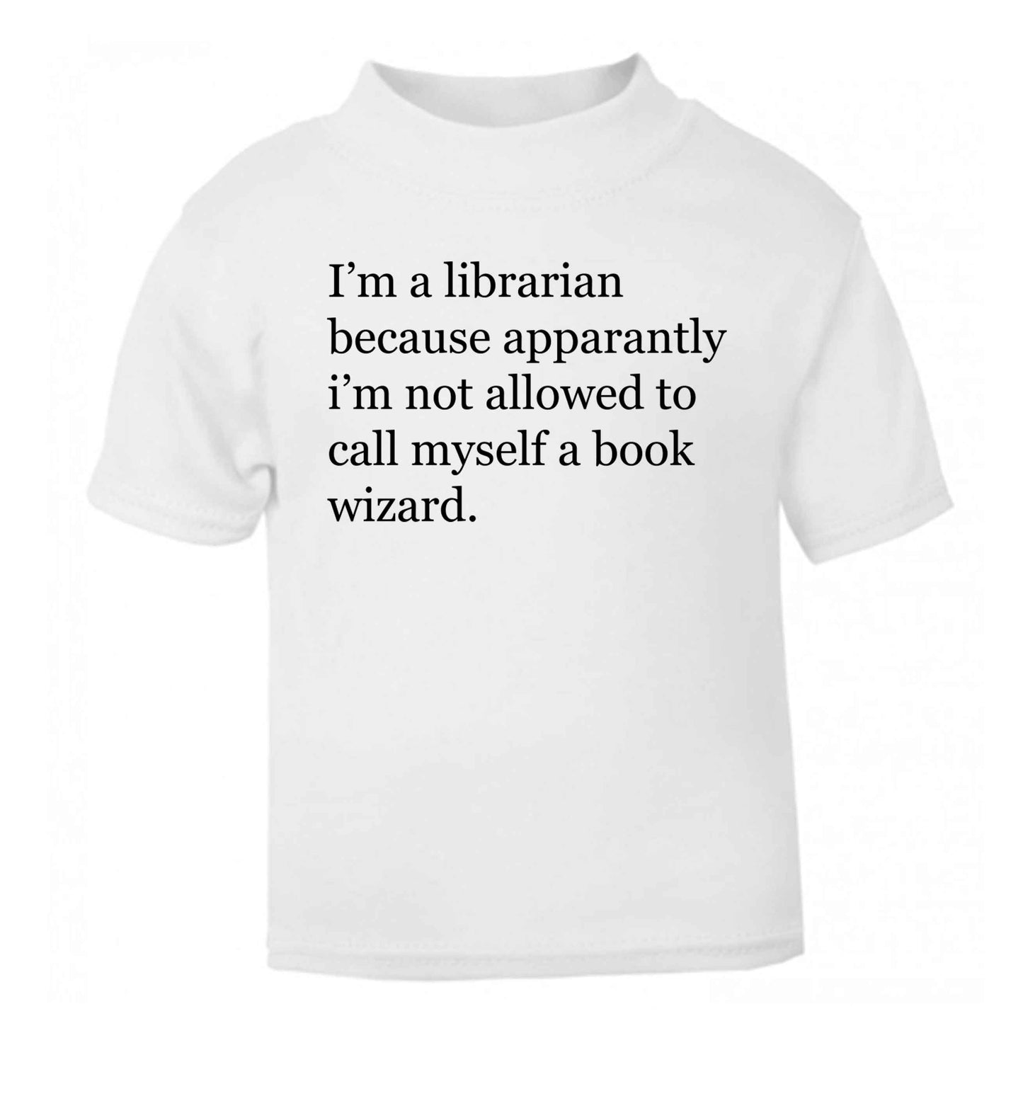 iÕm a librarian because apparantly iÕm not allowed to call myself a book wizard white Baby Toddler Tshirt 2 Years