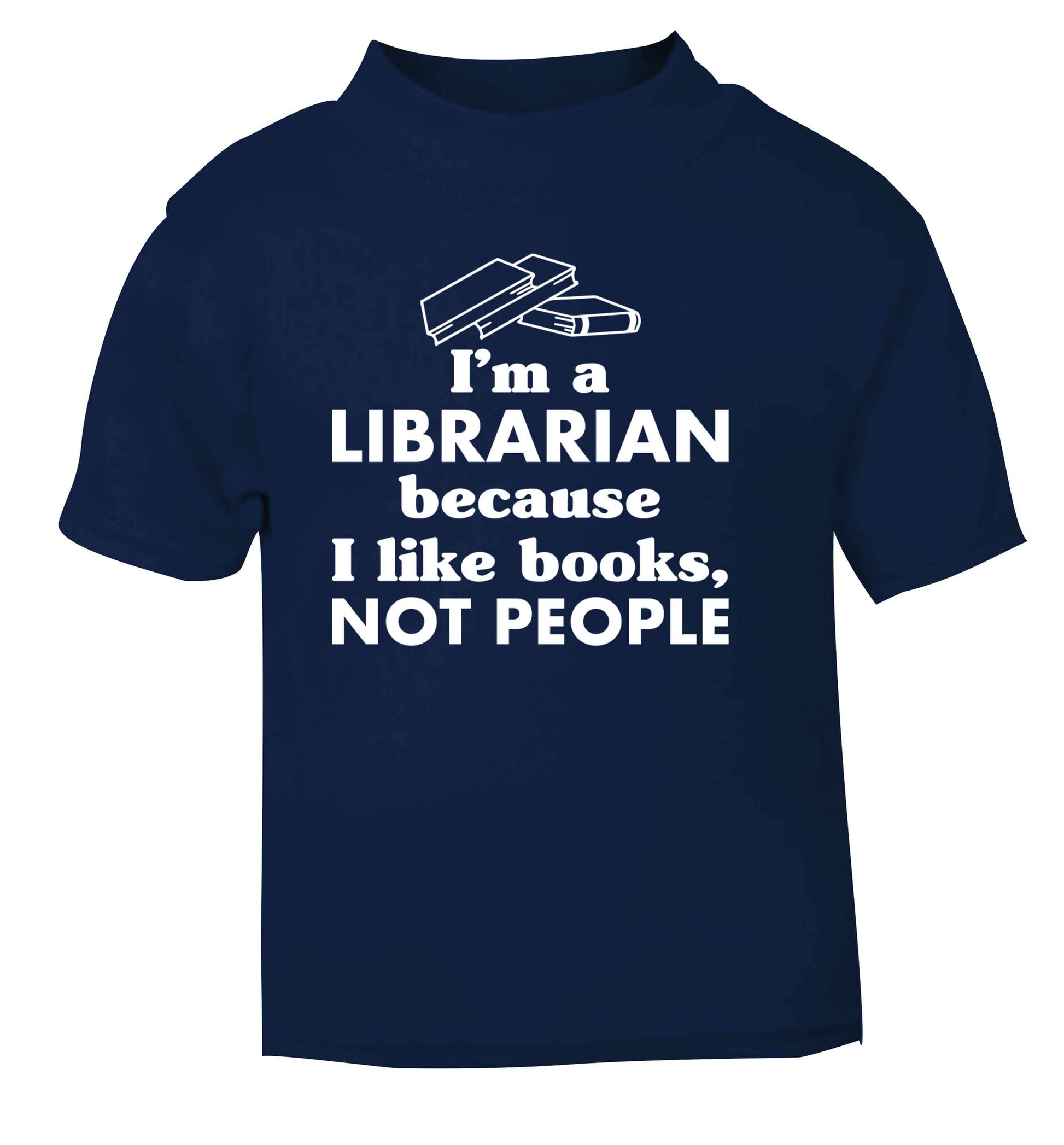 I'm a librarian because I like books not people navy Baby Toddler Tshirt 2 Years