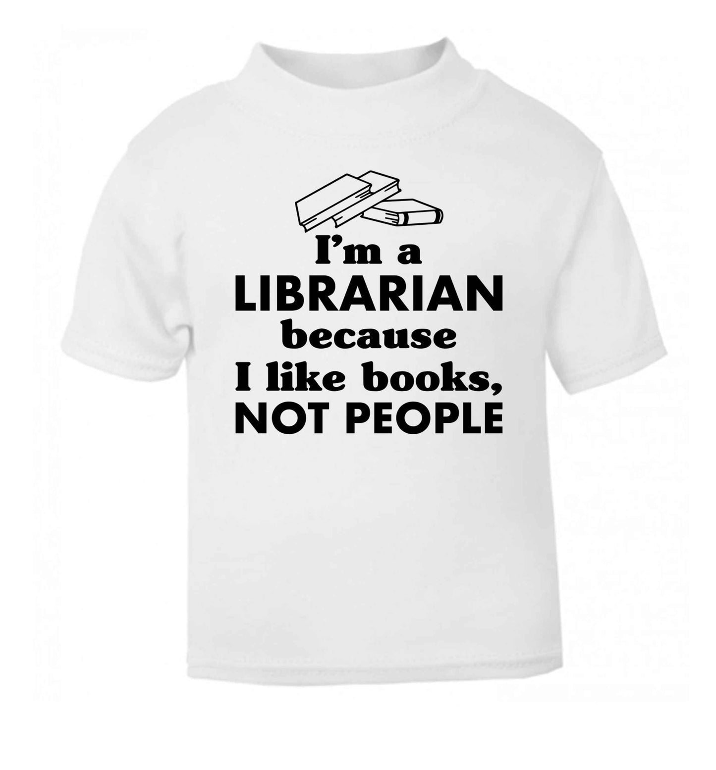 I'm a librarian because I like books not people white Baby Toddler Tshirt 2 Years