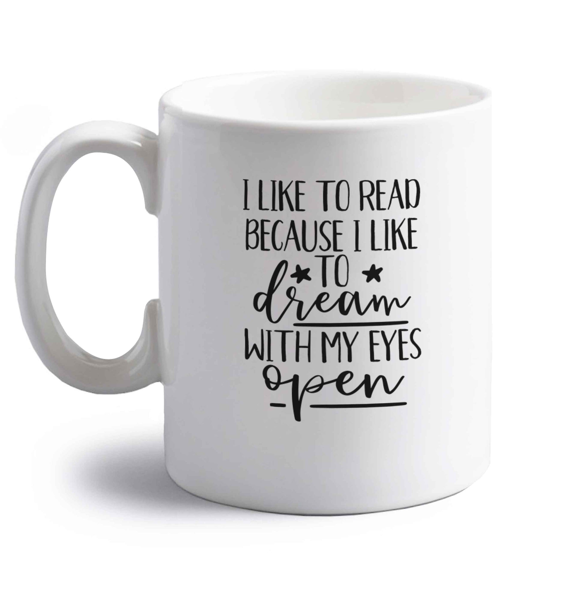 I like to read because I like to dream with my eyes open right handed white ceramic mug 