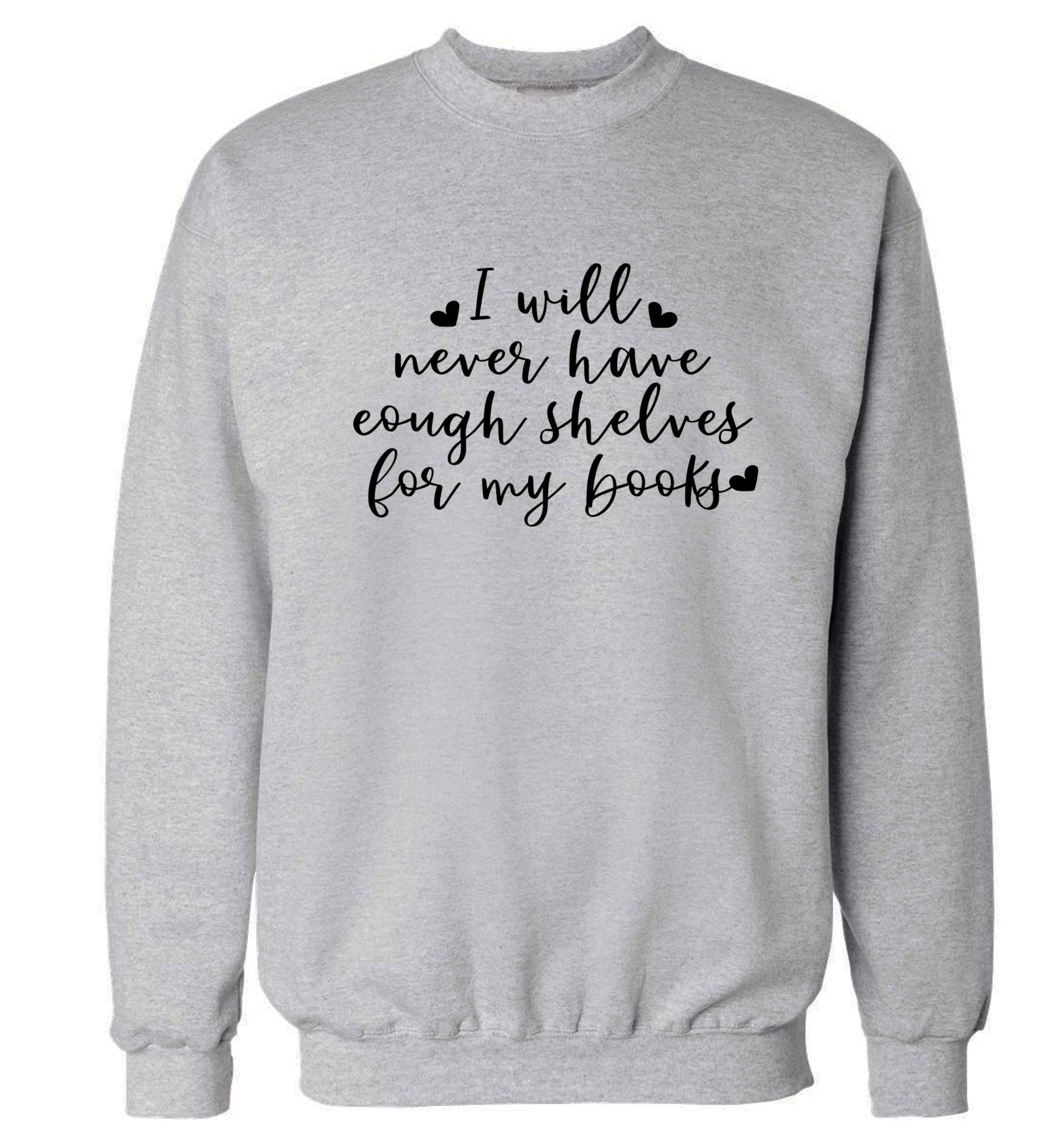 I will never have enough shelves for my books Adult's unisex grey Sweater 2XL