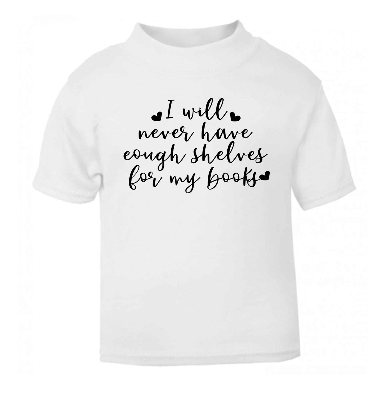 I will never have enough shelves for my books white Baby Toddler Tshirt 2 Years