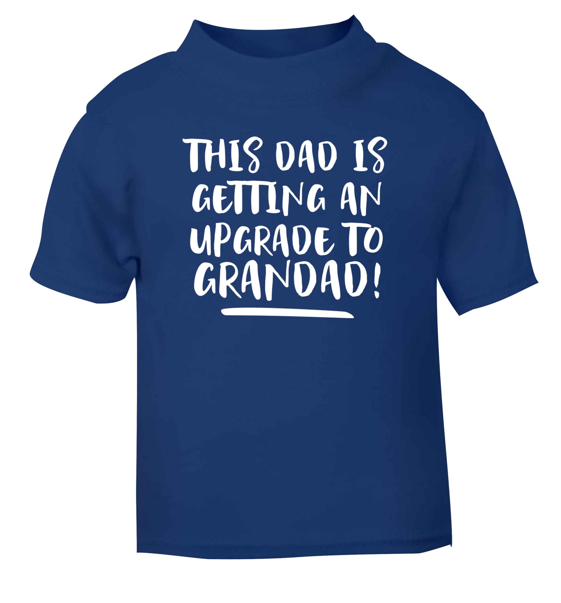 This dad is getting an upgrade to grandad! blue Baby Toddler Tshirt 2 Years