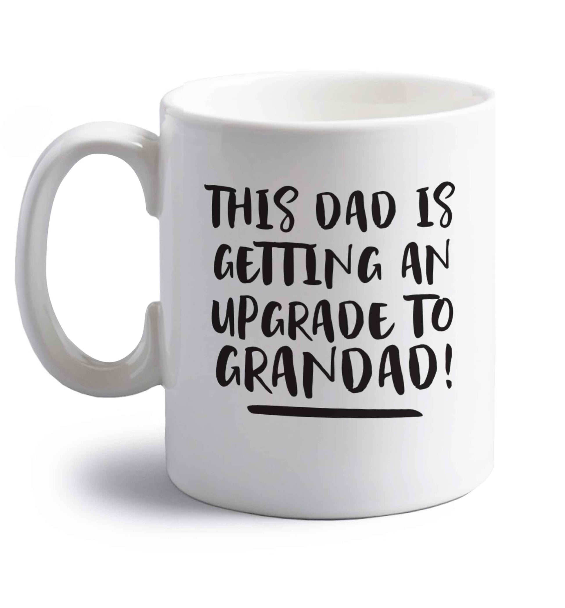 This dad is getting an upgrade to grandad! right handed white ceramic mug 