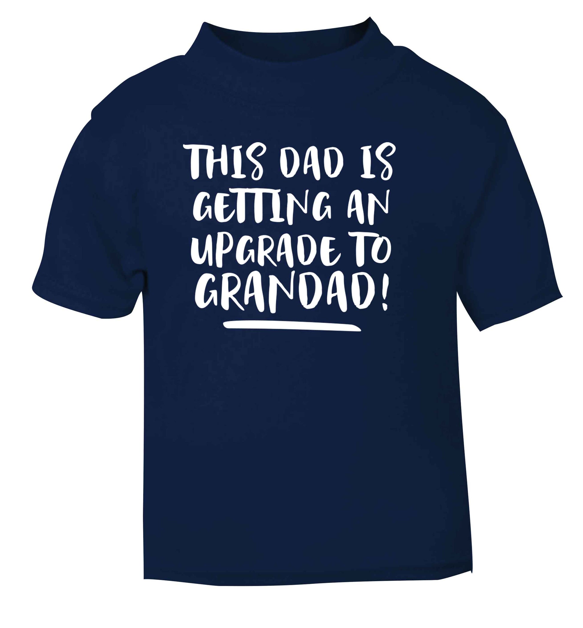 This dad is getting an upgrade to grandad! navy Baby Toddler Tshirt 2 Years