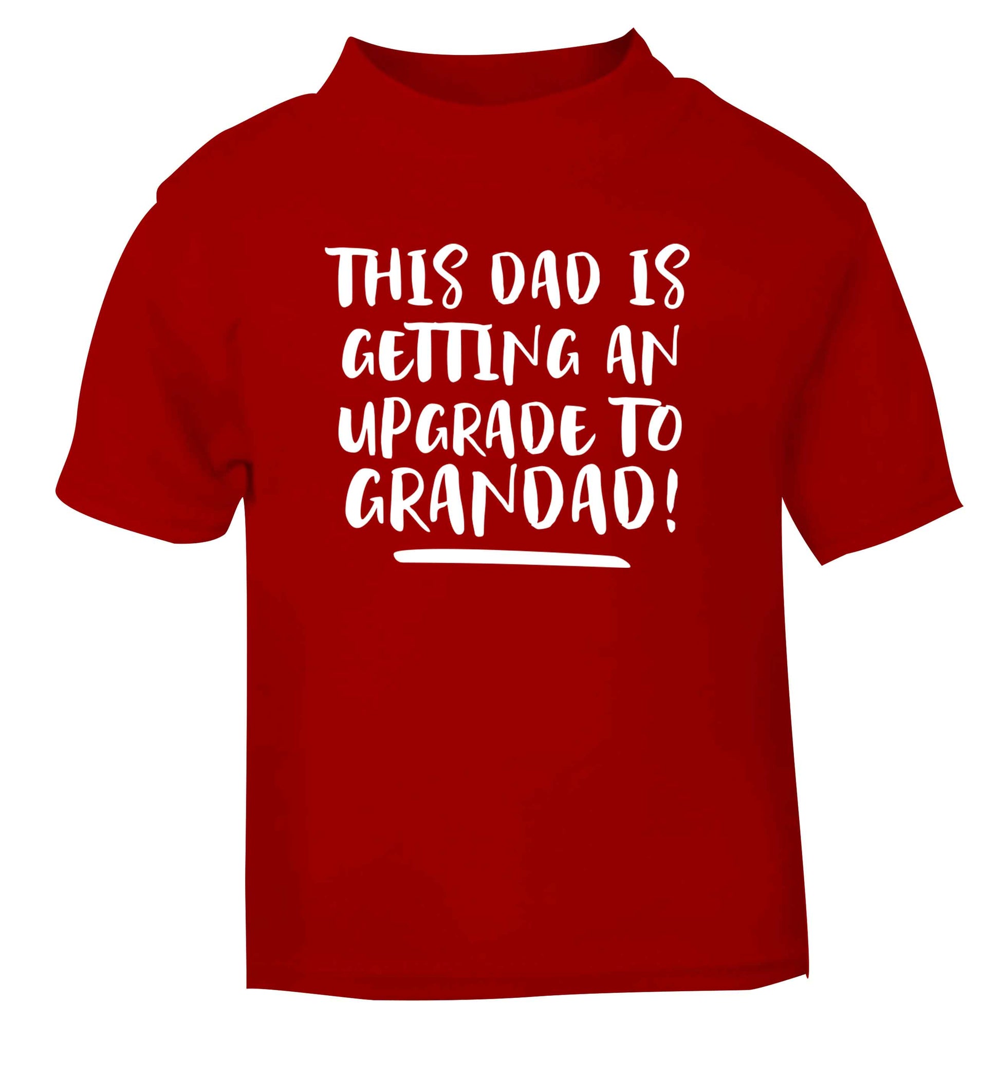 This dad is getting an upgrade to grandad! red Baby Toddler Tshirt 2 Years