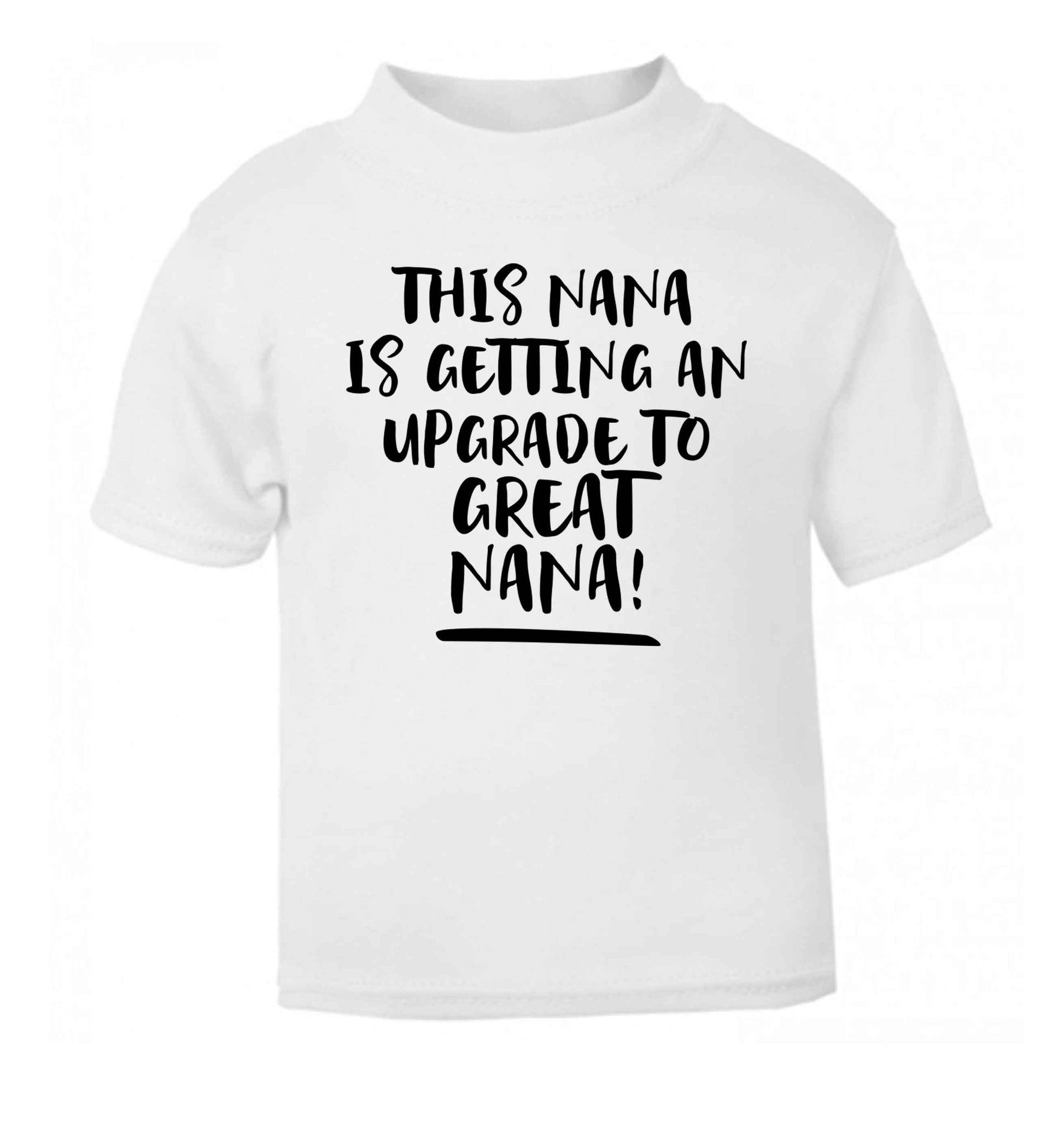 This nana is getting an upgrade to great nana! white Baby Toddler Tshirt 2 Years