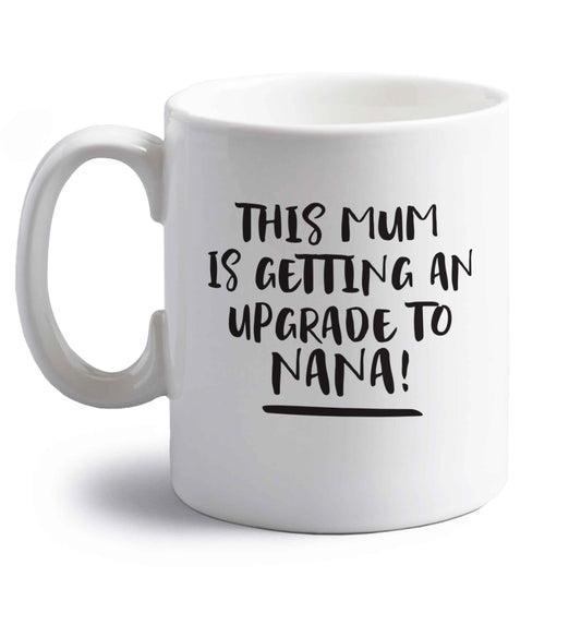 This mum is getting an upgrade to nana! right handed white ceramic mug 