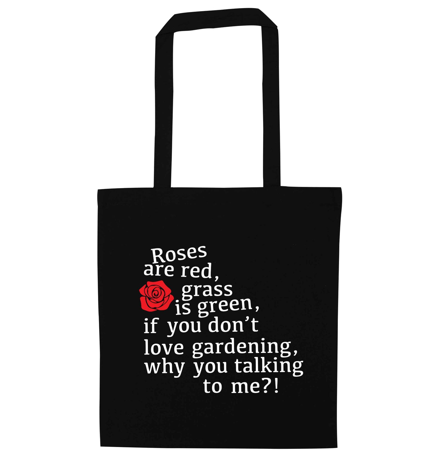 Roses are red, grass is green, if you don't love gardening, why you talking to me black tote bag