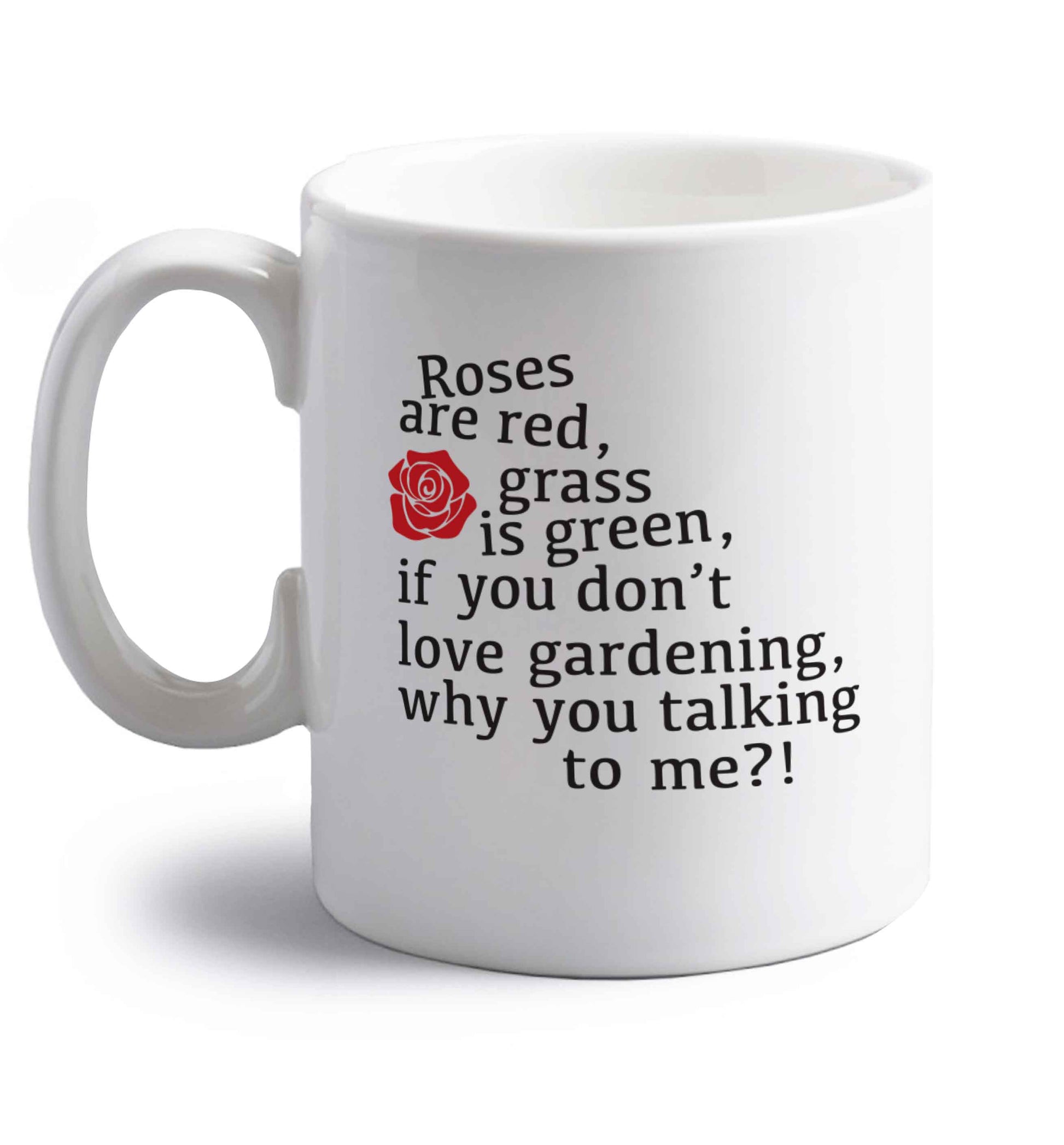 Roses are red, grass is green, if you don't love gardening, why you talking to me right handed white ceramic mug 