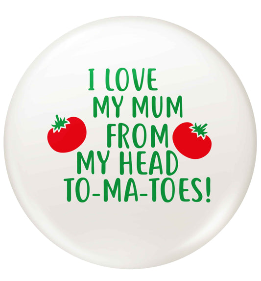 I love my mum from my head to-my-toes! small 25mm Pin badge