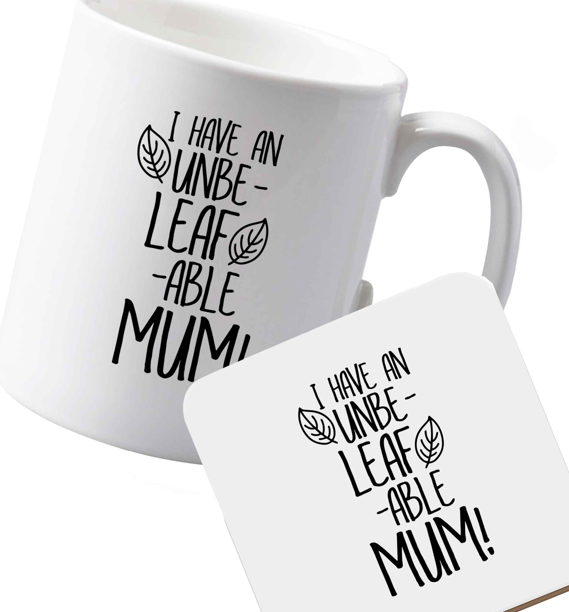 10 oz Ceramic mug and coaster I have an unbeleafable mum! both sides