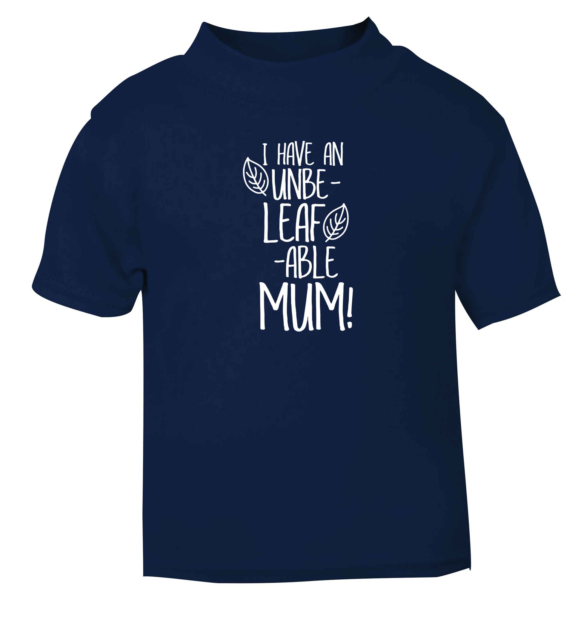 I have an unbeleafable mum! navy baby toddler Tshirt 2 Years
