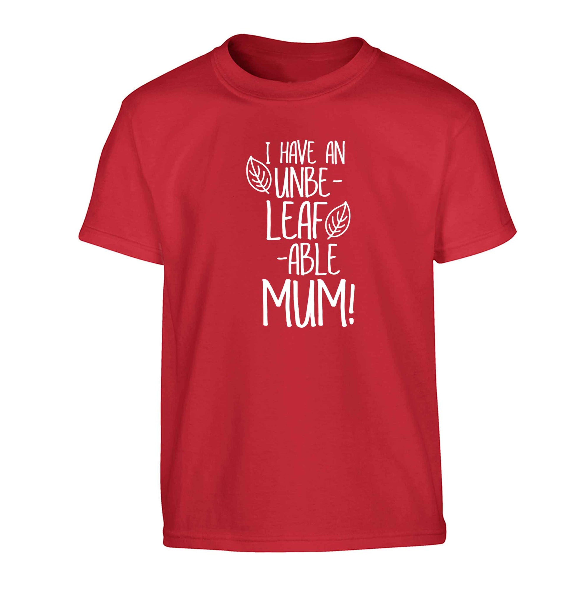I have an unbeleafable mum! Children's red Tshirt 12-13 Years