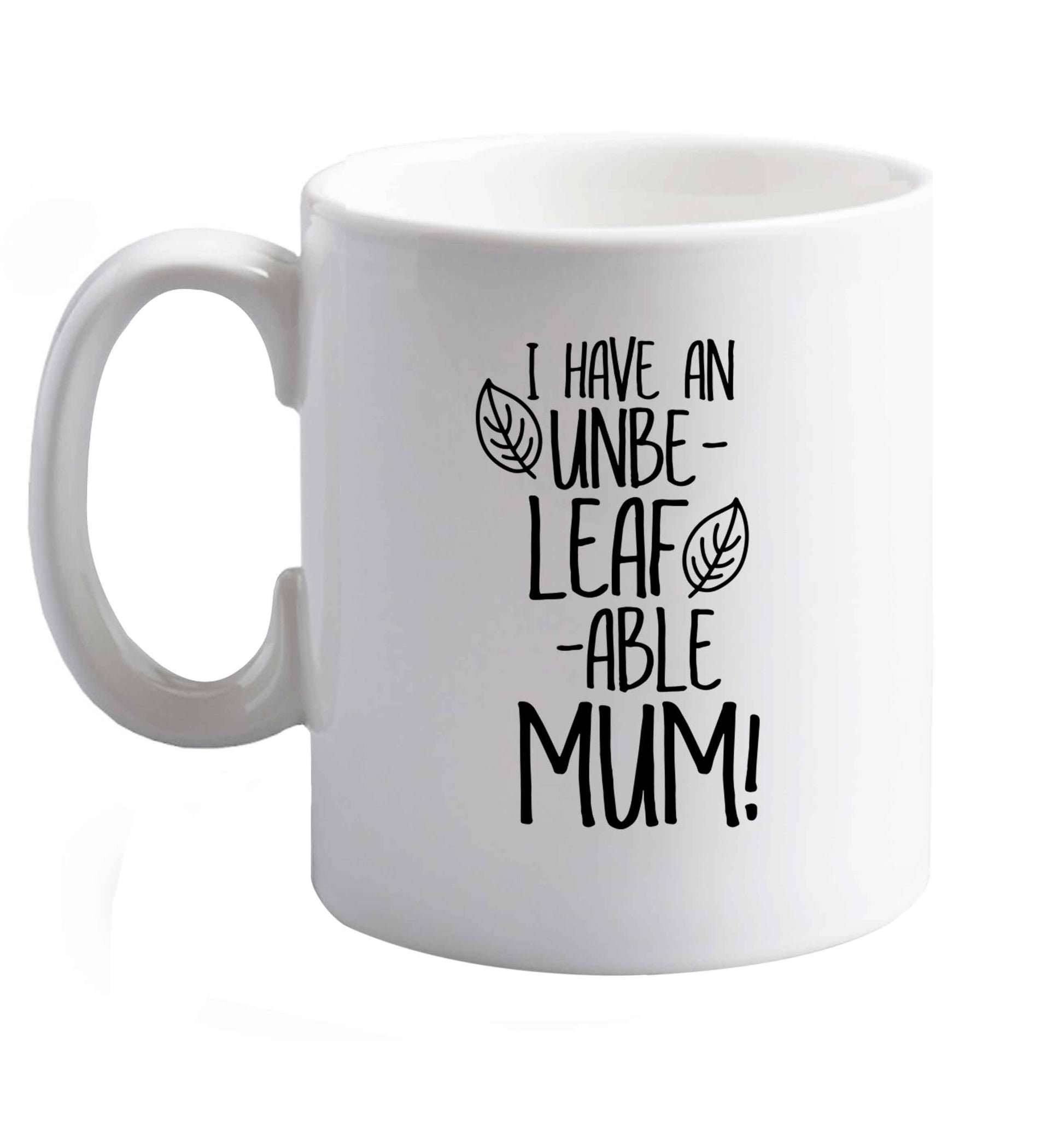 10 oz I have an unbeleafable mum! ceramic mug right handed