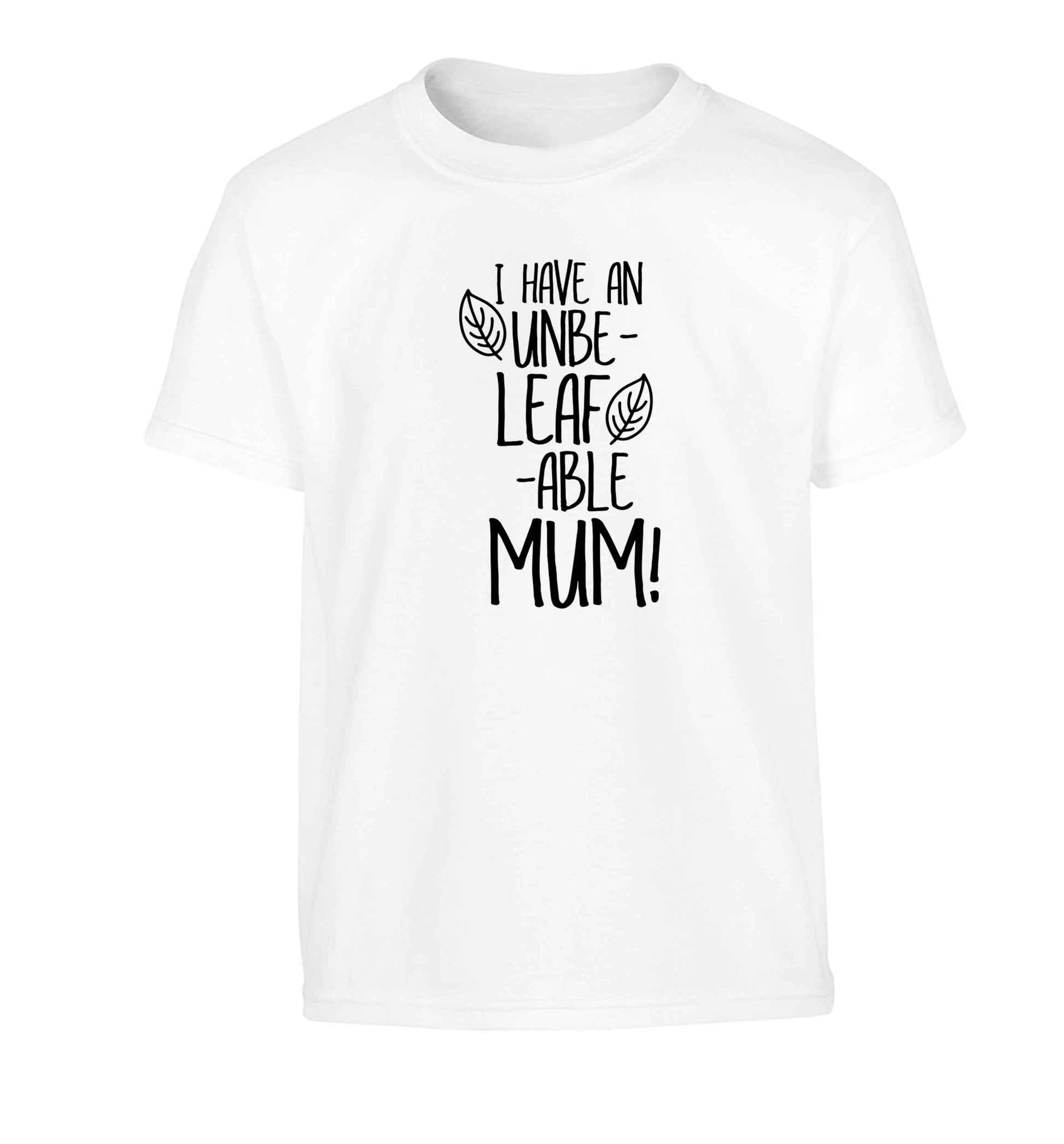 I have an unbeleafable mum! Children's white Tshirt 12-13 Years