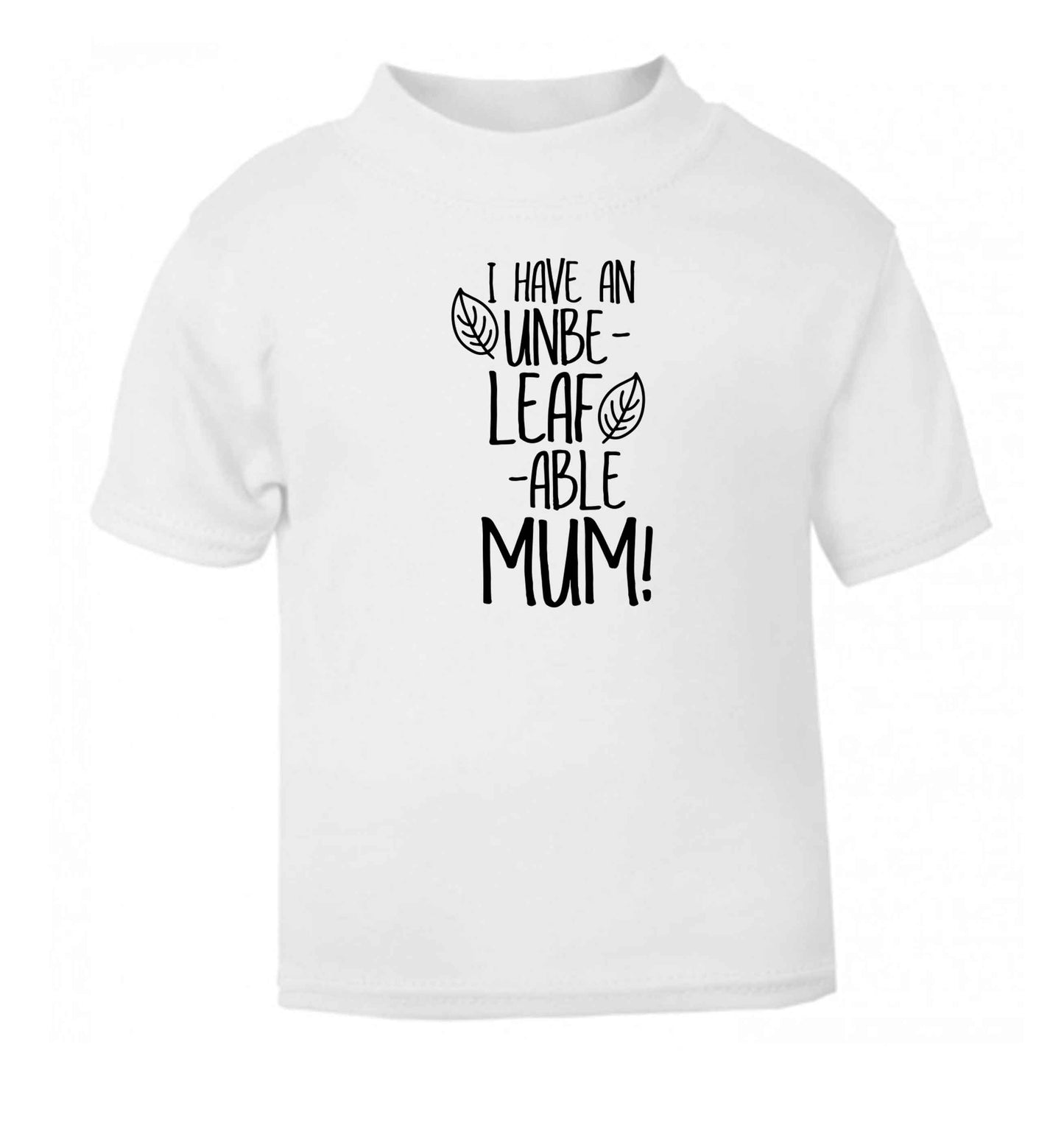 I have an unbeleafable mum! white baby toddler Tshirt 2 Years