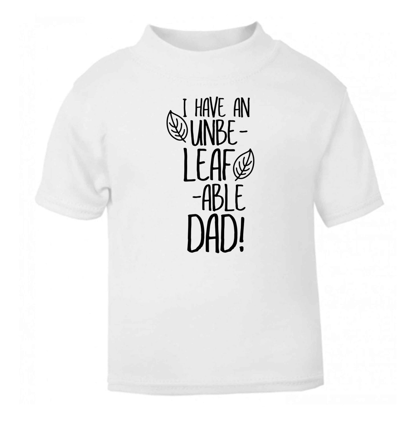 I have an unbe-leaf-able dad white Baby Toddler Tshirt 2 Years