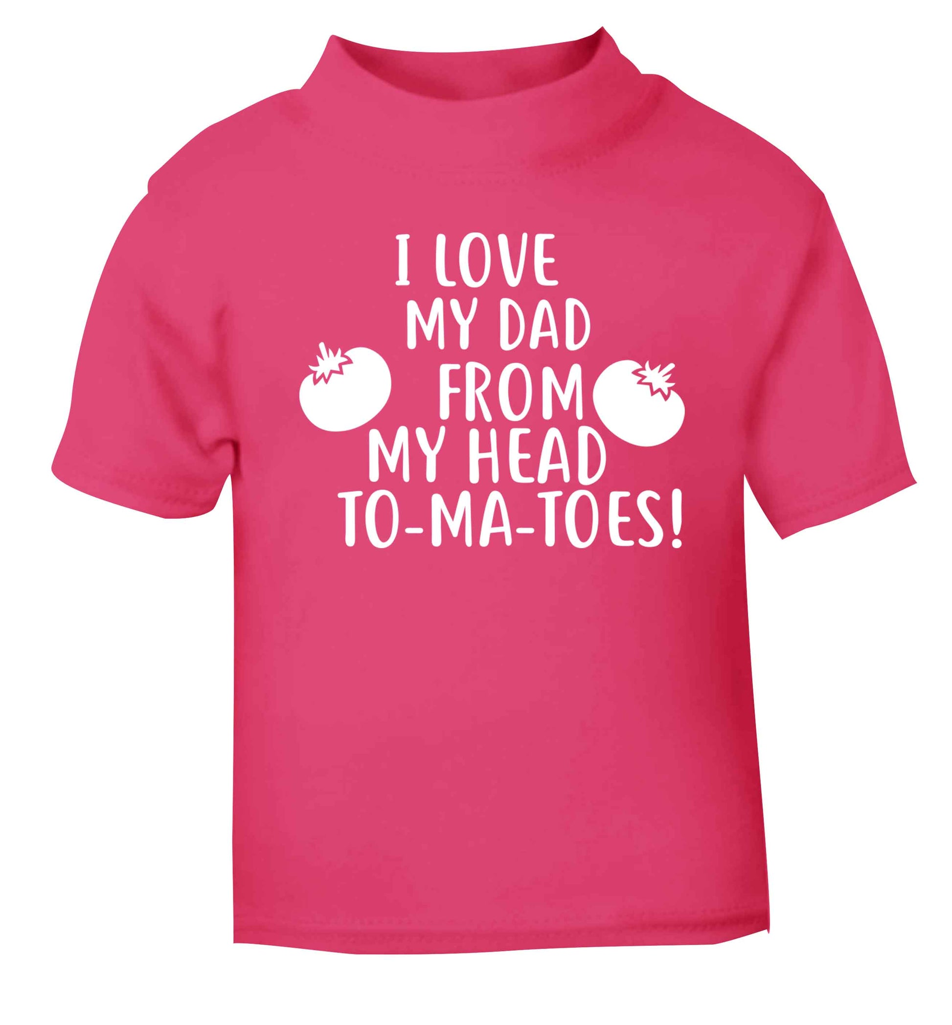 I love my dad from my head to-ma-toes pink baby toddler Tshirt 2 Years