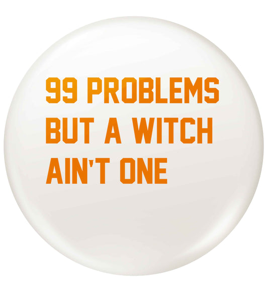 99 Problems but a witch aint one small 25mm Pin badge
