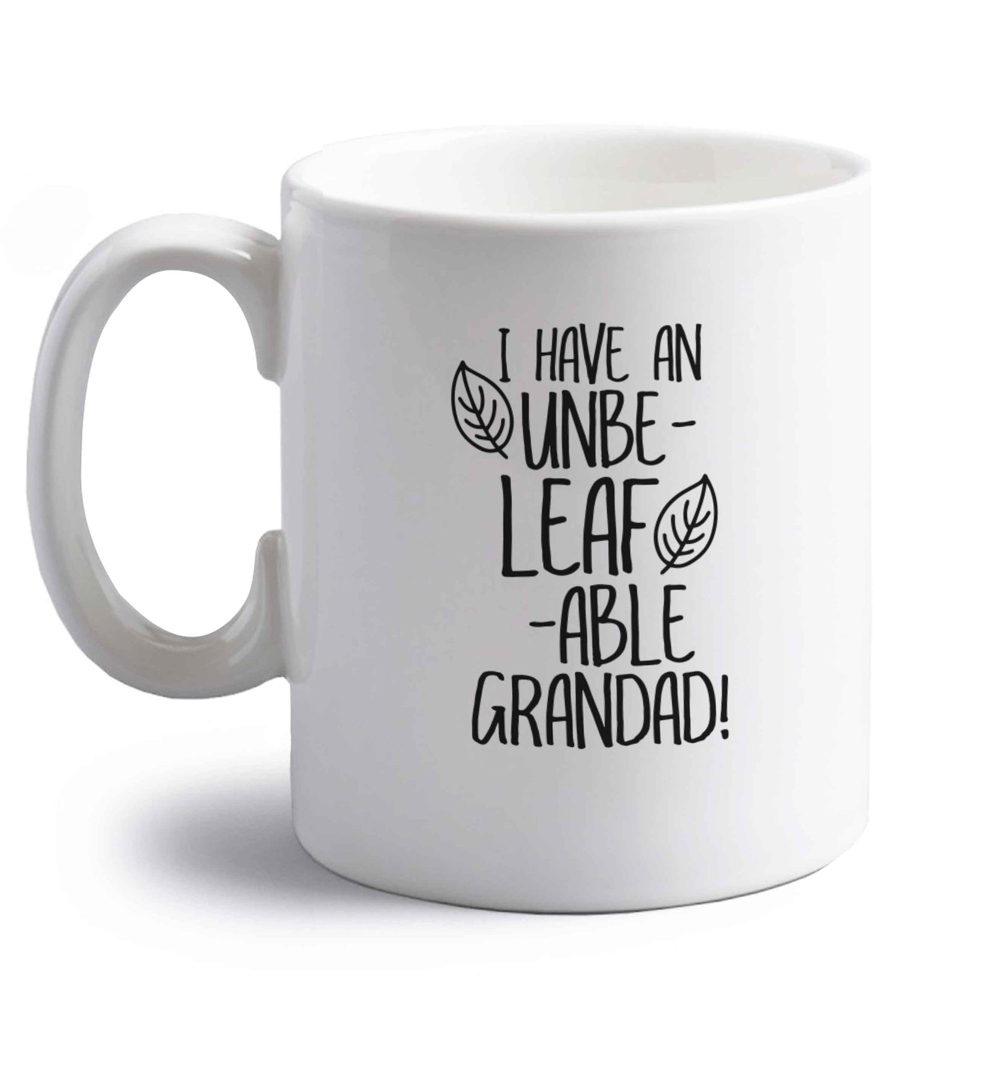 I have an unbe-leaf-able grandad right handed white ceramic mug 