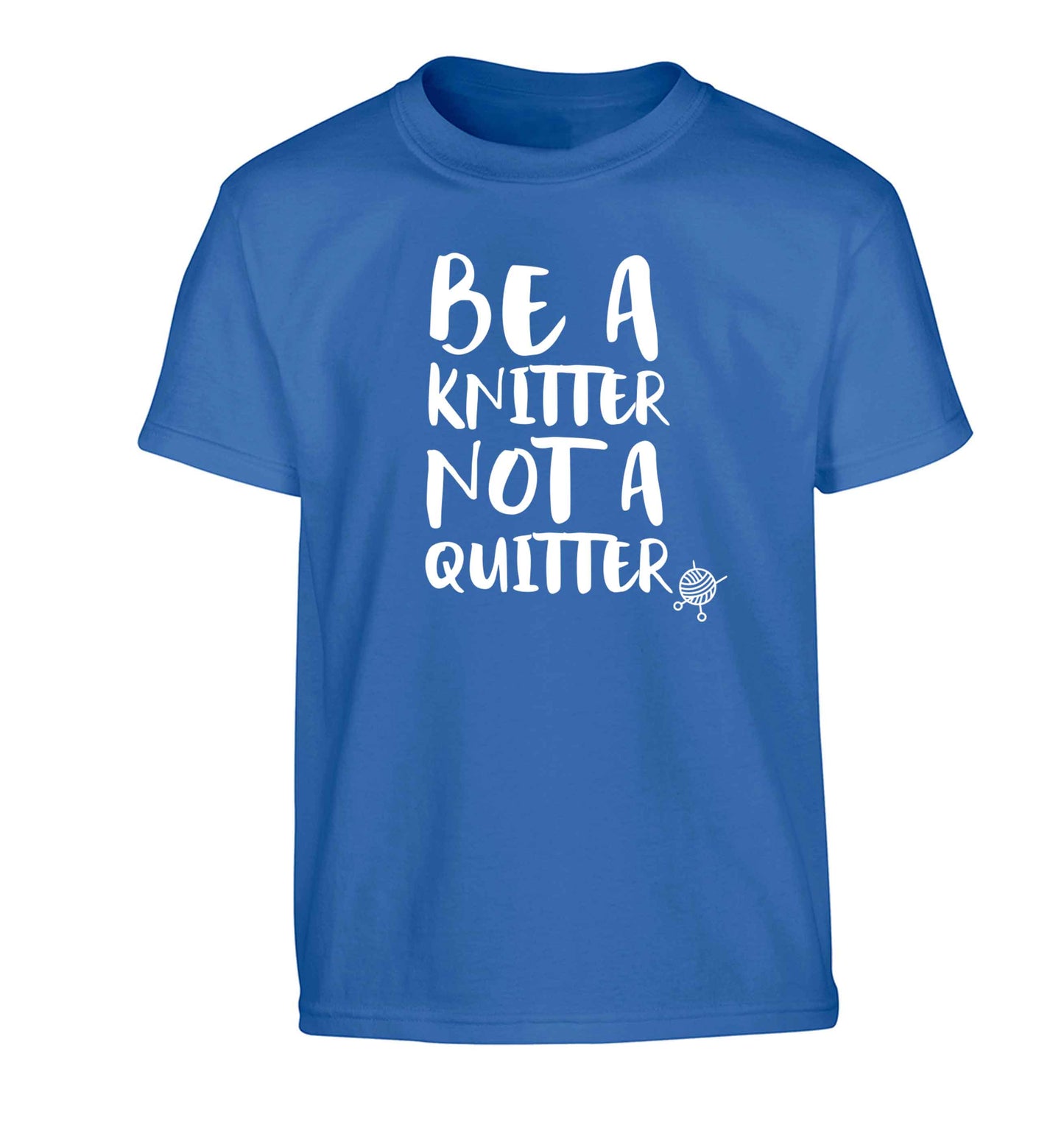 Be a knitter not a quitter Children's blue Tshirt 12-13 Years