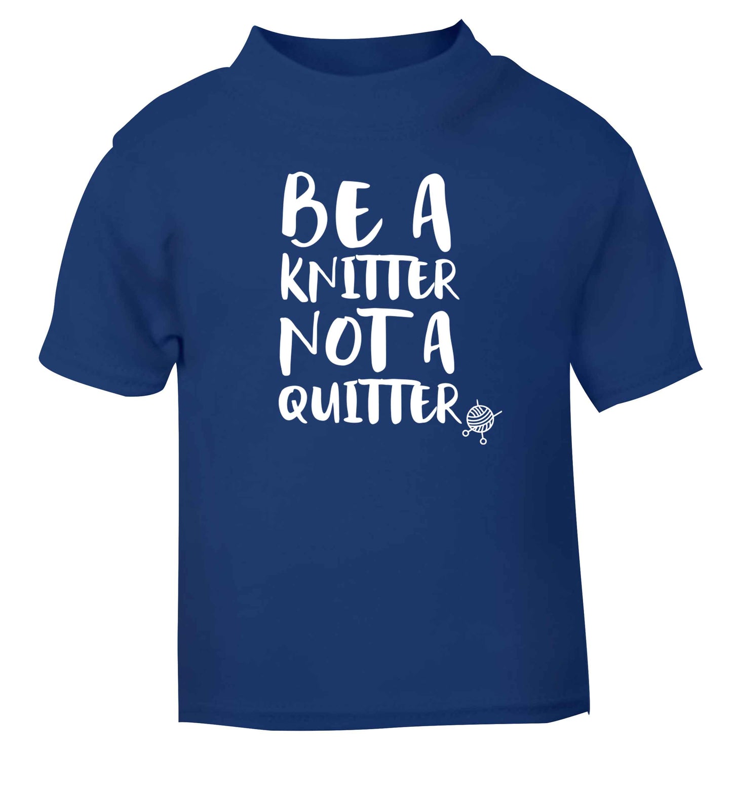 Be a knitter not a quitter blue Baby Toddler Tshirt 2 Years
