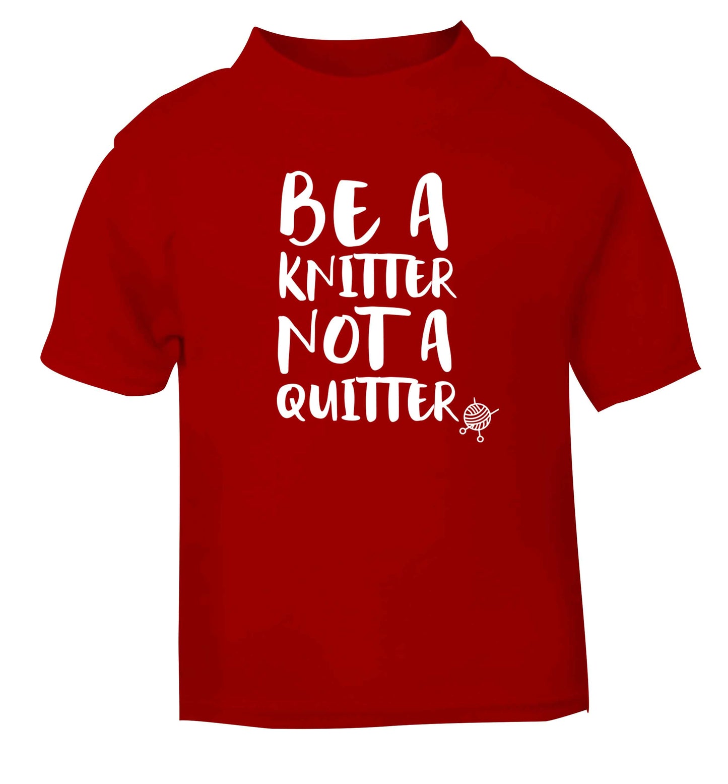 Be a knitter not a quitter red Baby Toddler Tshirt 2 Years