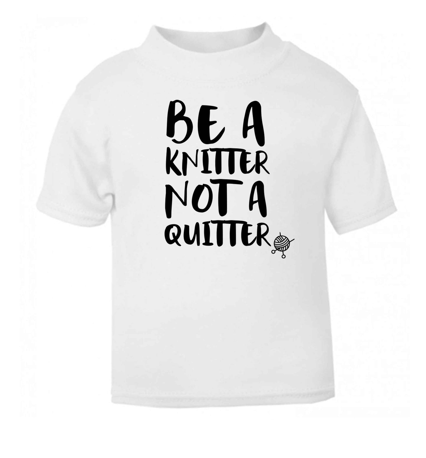 Be a knitter not a quitter white Baby Toddler Tshirt 2 Years
