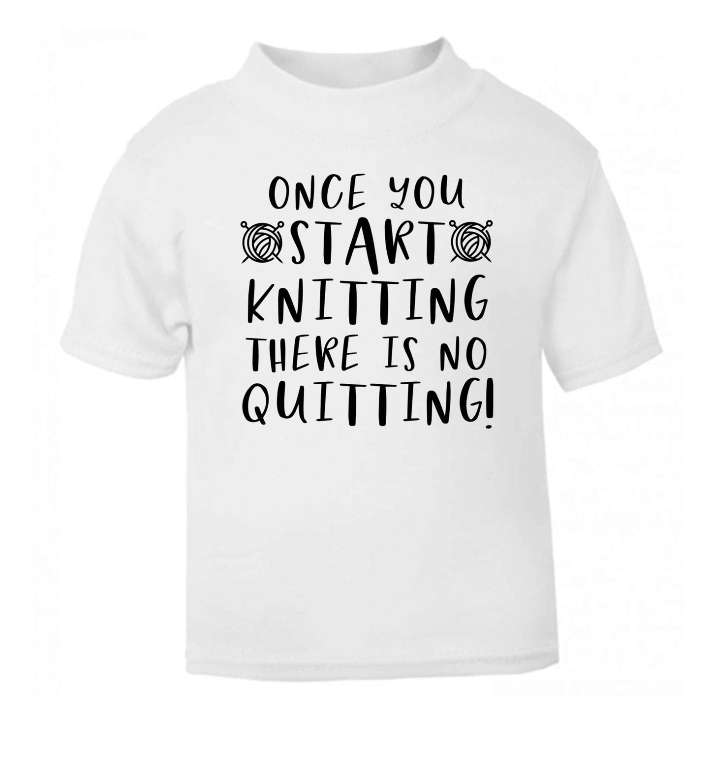 Once you start knitting there is no quitting! white Baby Toddler Tshirt 2 Years