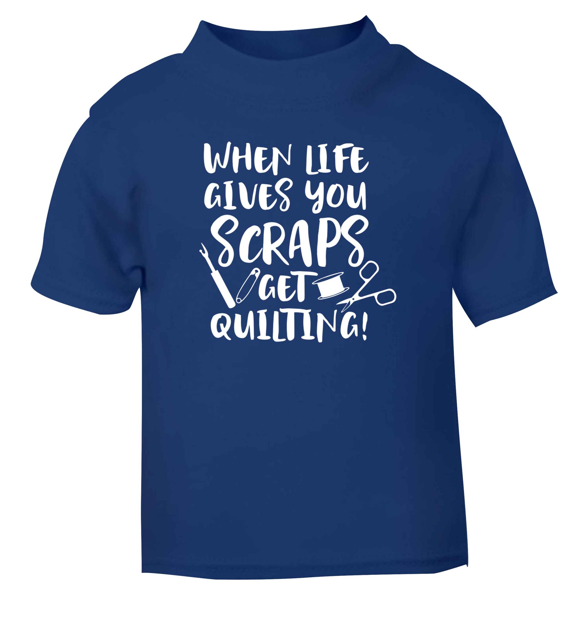 When life gives you scraps get quilting! blue Baby Toddler Tshirt 2 Years
