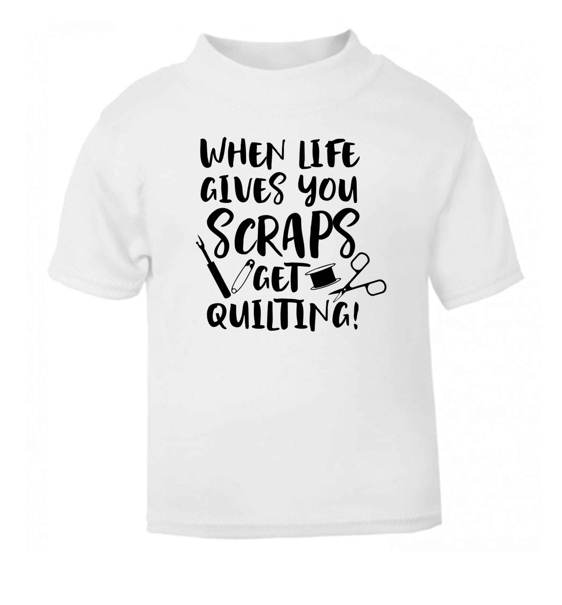 When life gives you scraps get quilting! white Baby Toddler Tshirt 2 Years
