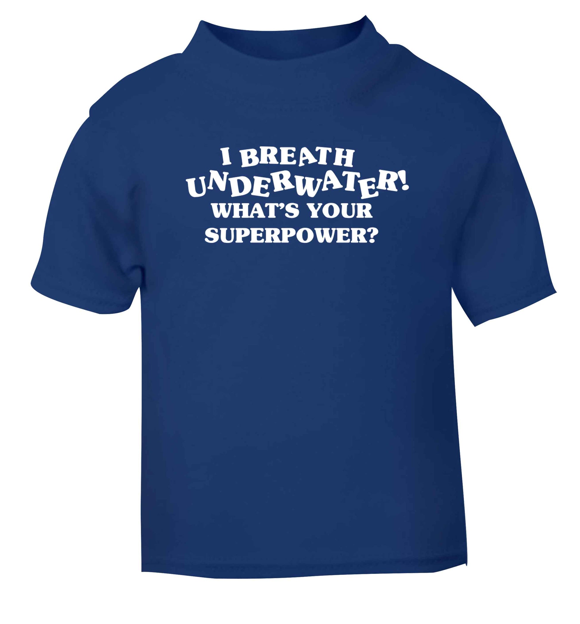 I breath underwater what's your superpower? blue Baby Toddler Tshirt 2 Years