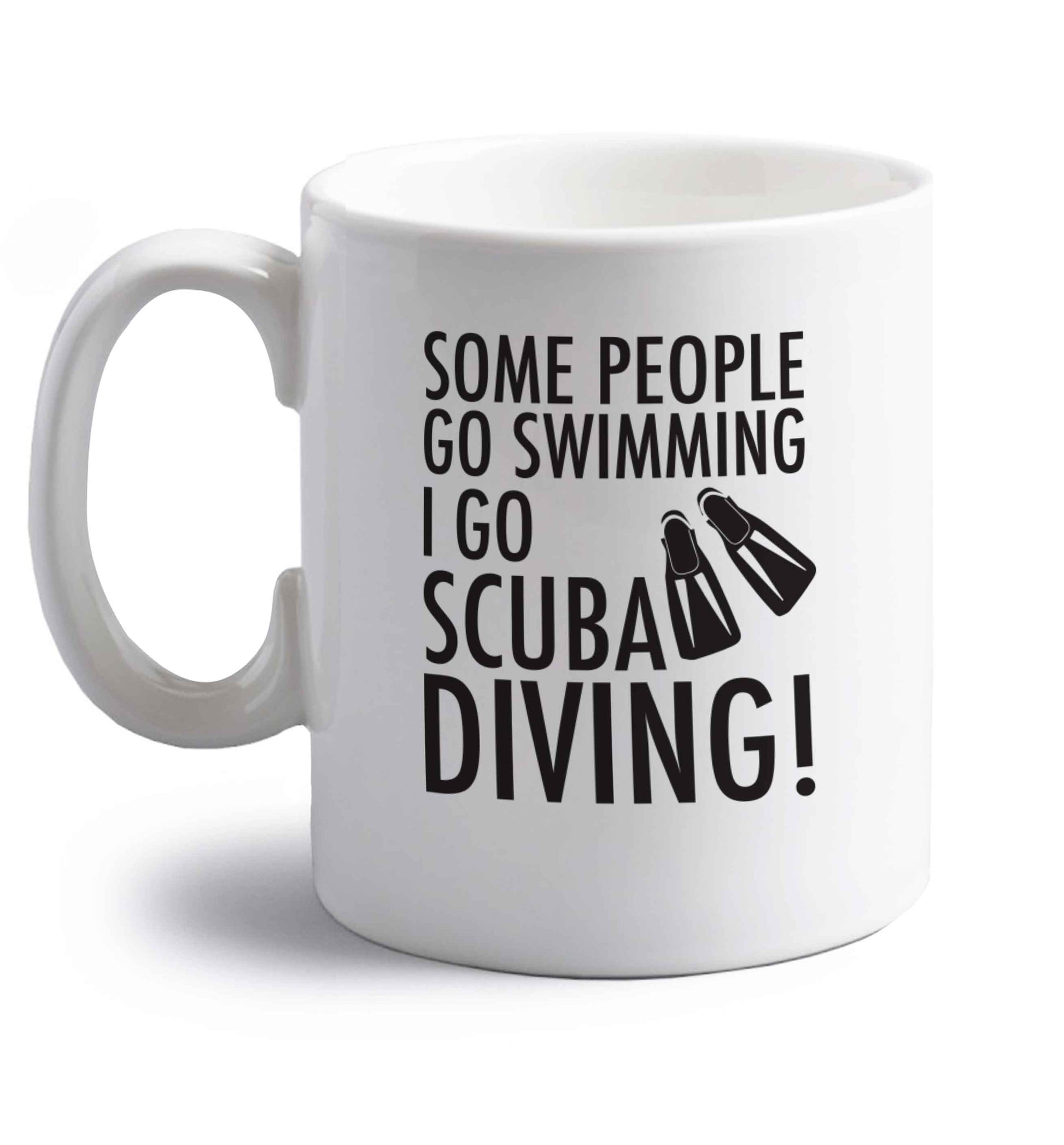 Some people go swimming I go scuba diving! right handed white ceramic mug 