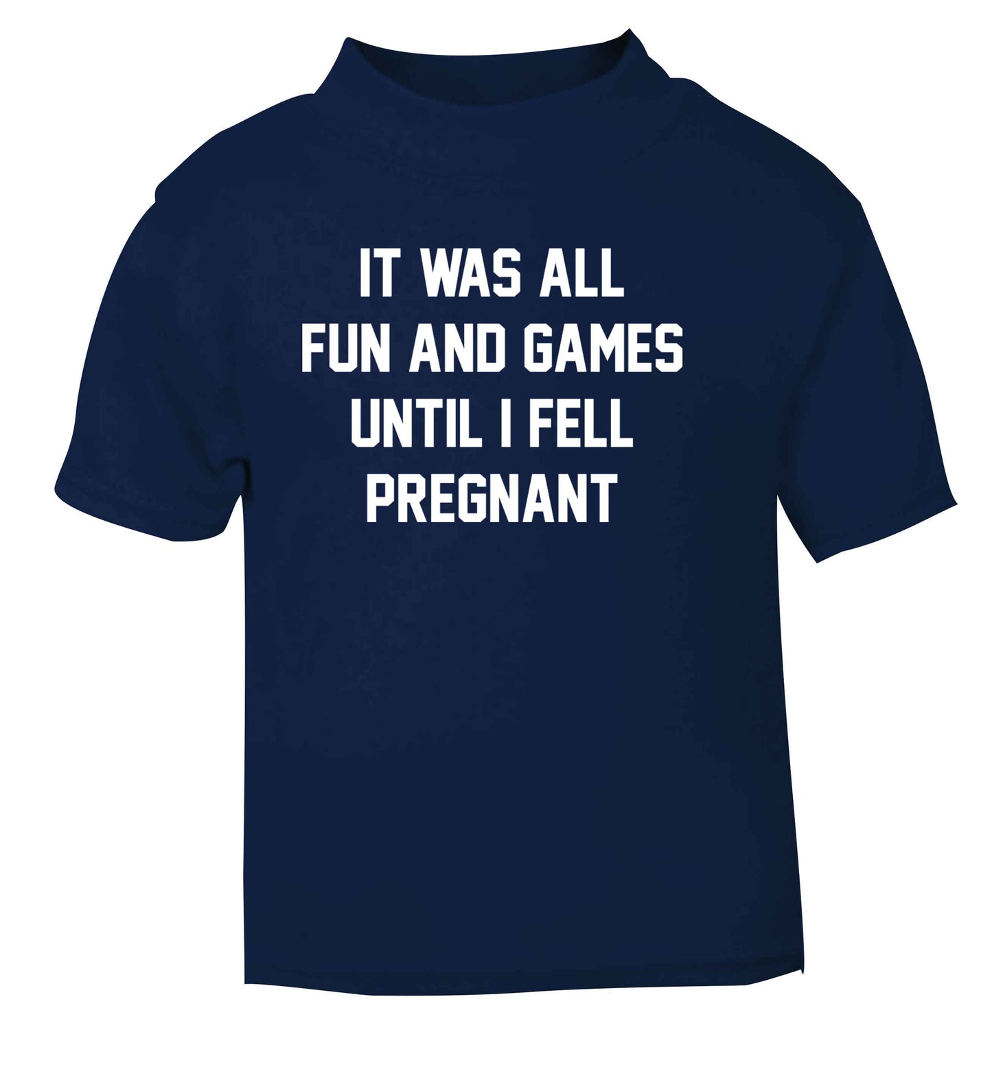 It was all fun and games until I fell pregnant kicks navy Baby Toddler Tshirt 2 Years