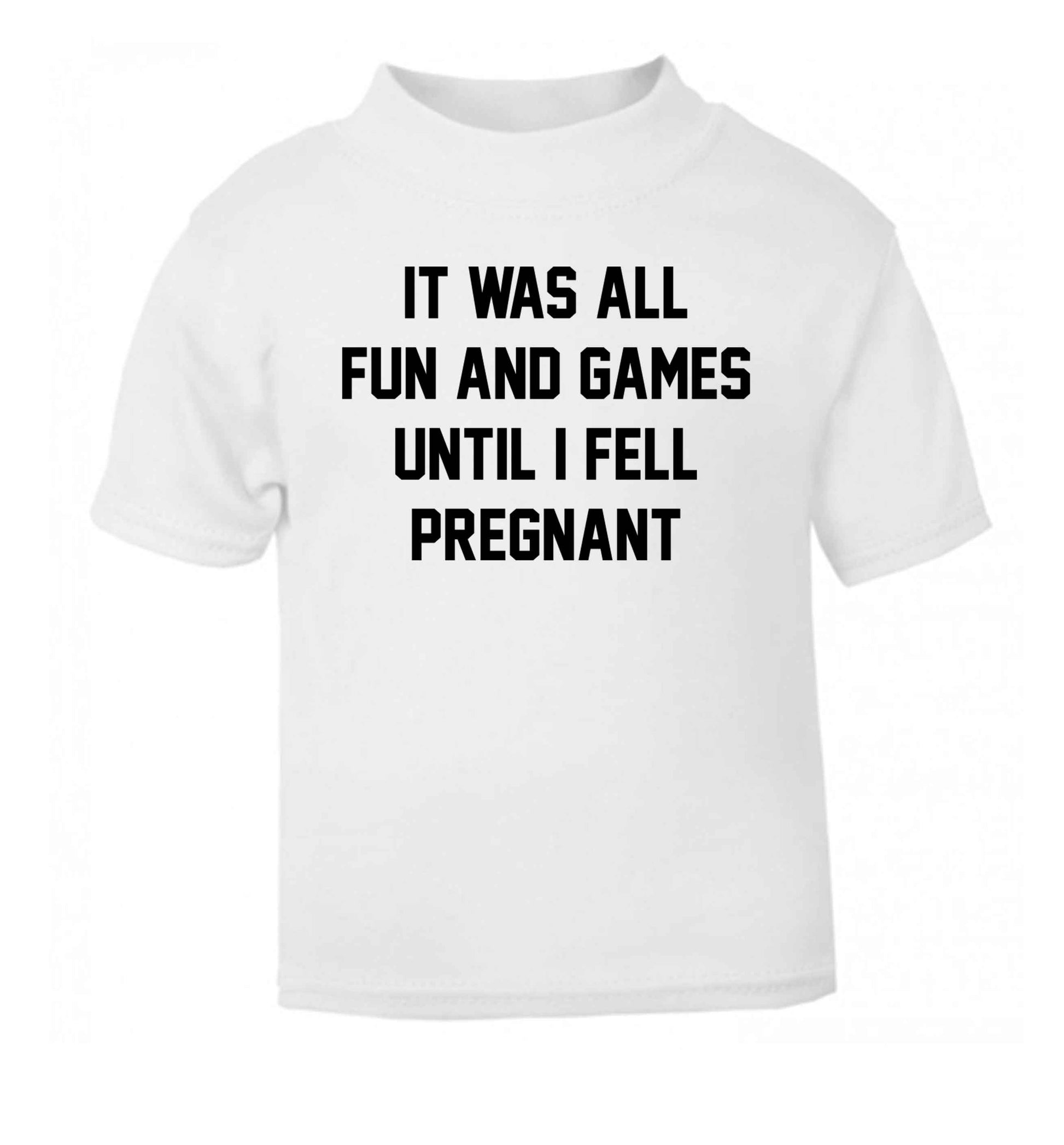 It was all fun and games until I fell pregnant kicks white Baby Toddler Tshirt 2 Years