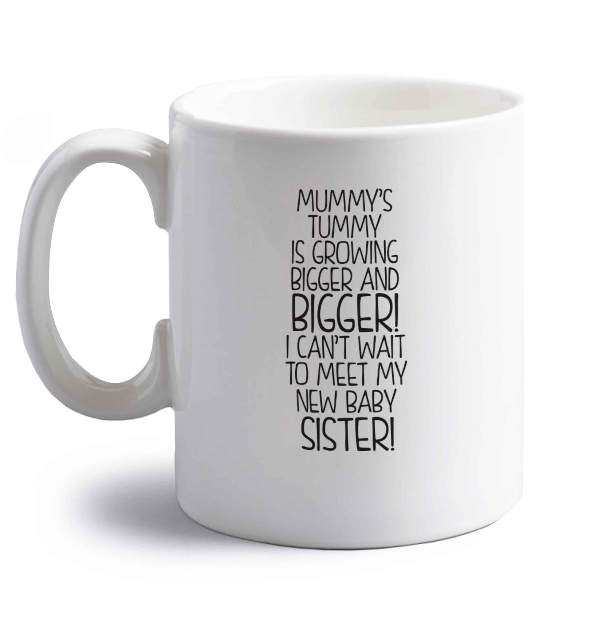 Mummy's tummy is growing bigger and bigger I can't wait to meet my new baby sister! right handed white ceramic mug 