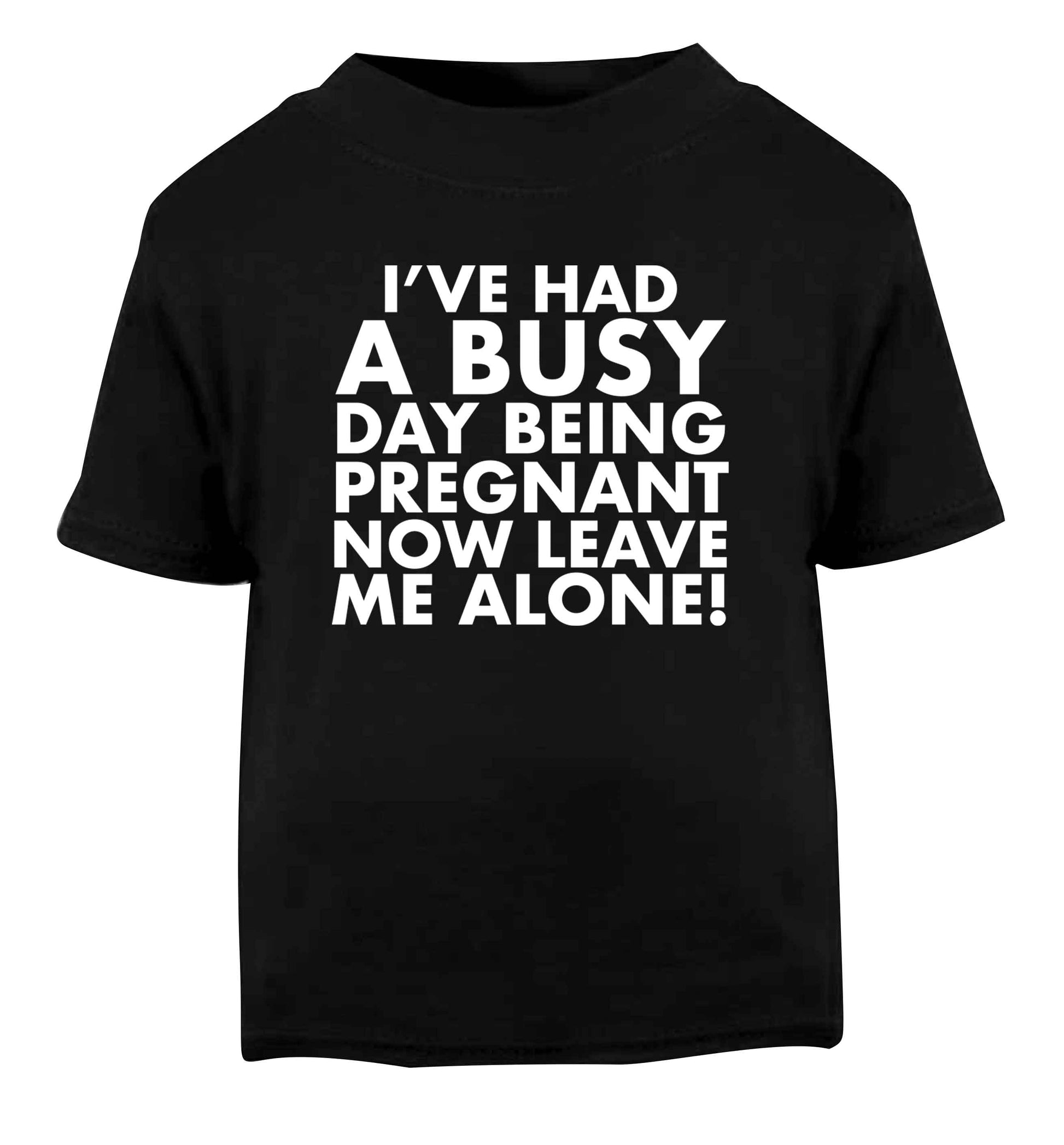 I've had a busy day being pregnant now leave me alone Black Baby Toddler Tshirt 2 years