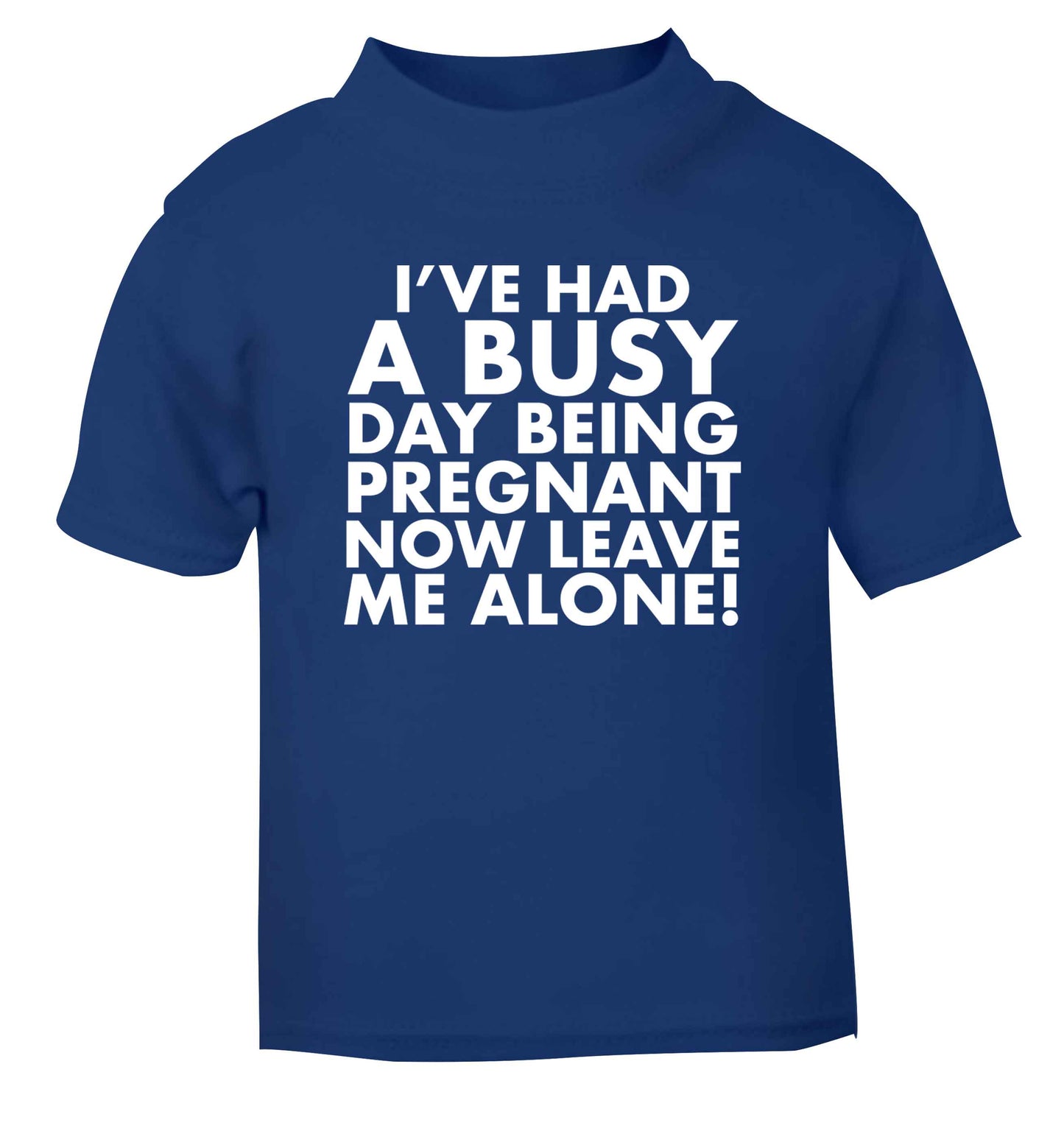I've had a busy day being pregnant now leave me alone blue Baby Toddler Tshirt 2 Years