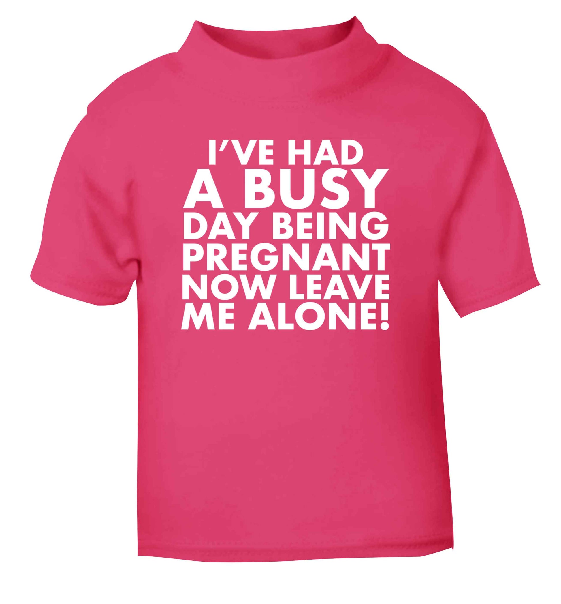 I've had a busy day being pregnant now leave me alone pink Baby Toddler Tshirt 2 Years