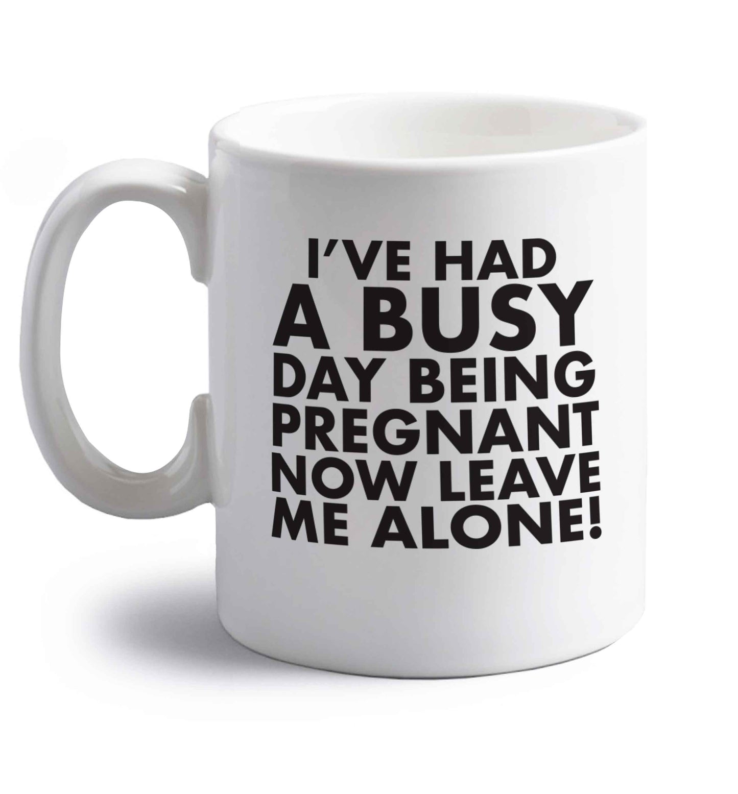 I've had a busy day being pregnant now leave me alone right handed white ceramic mug 