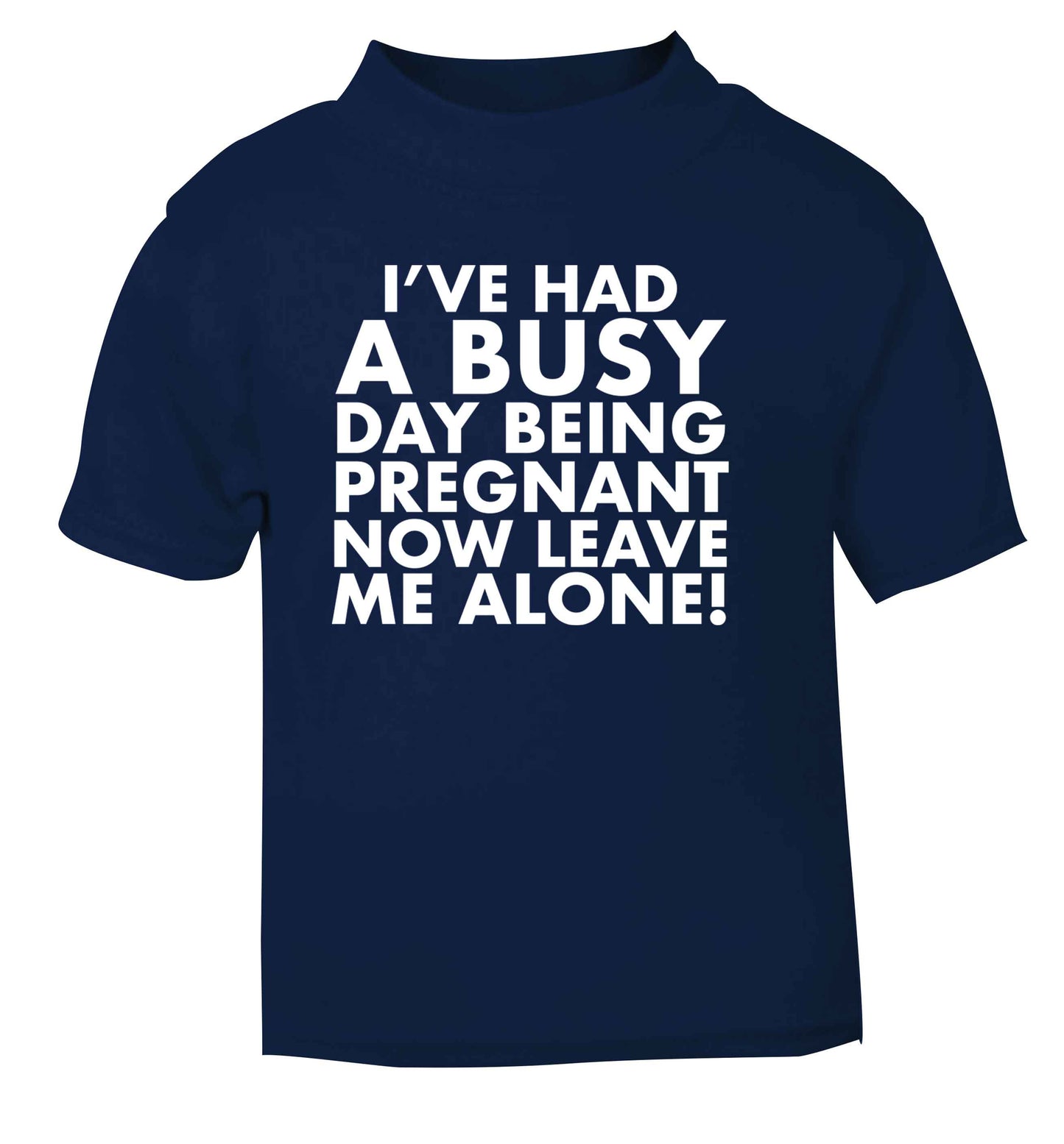 I've had a busy day being pregnant now leave me alone navy Baby Toddler Tshirt 2 Years